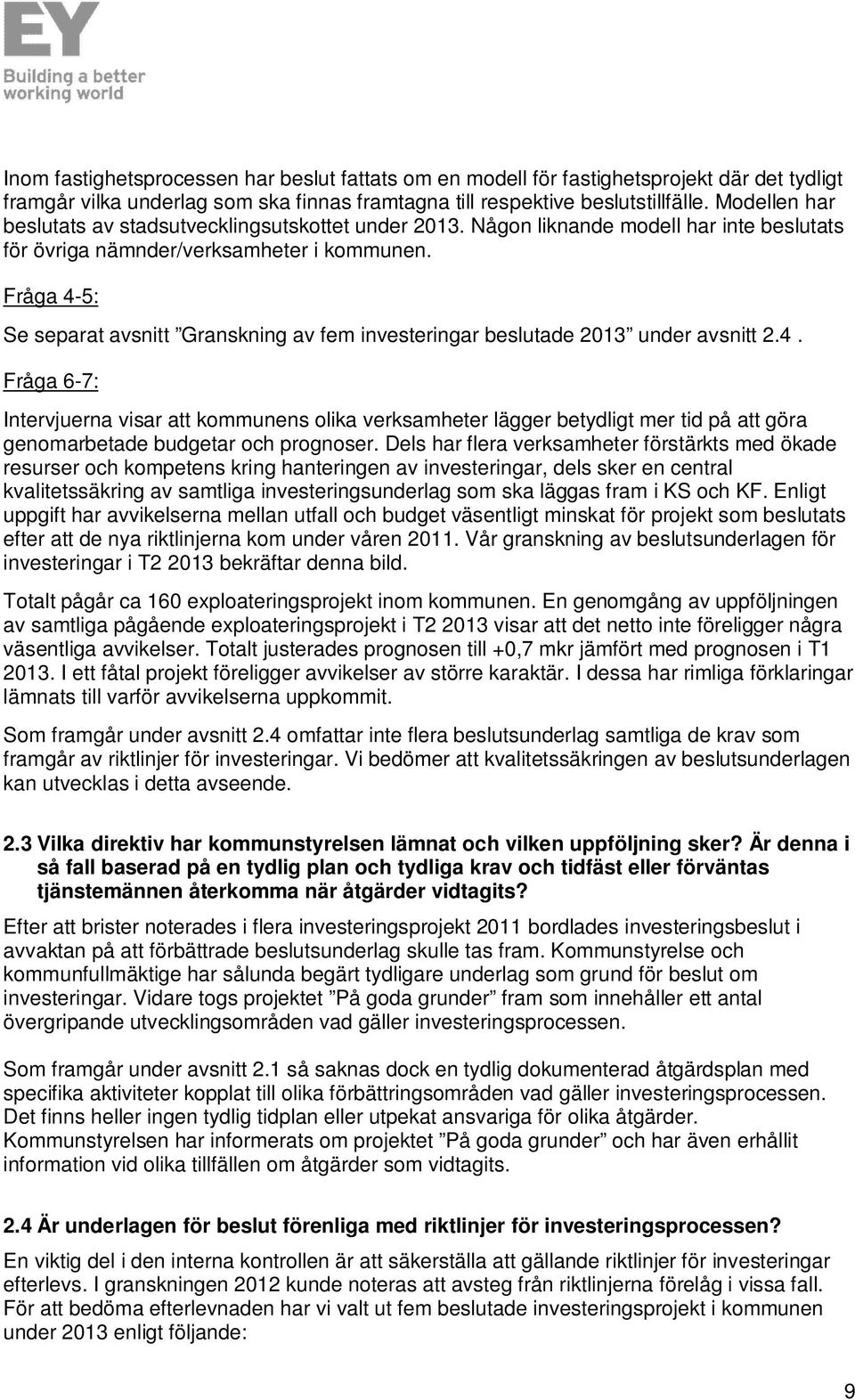 Fråga 4-5: Se separat avsnitt Granskning av fem investeringar beslutade 2013 under avsnitt 2.4. Fråga 6-7: Intervjuerna visar att kommunens olika verksamheter lägger betydligt mer tid på att göra genomarbetade budgetar och prognoser.