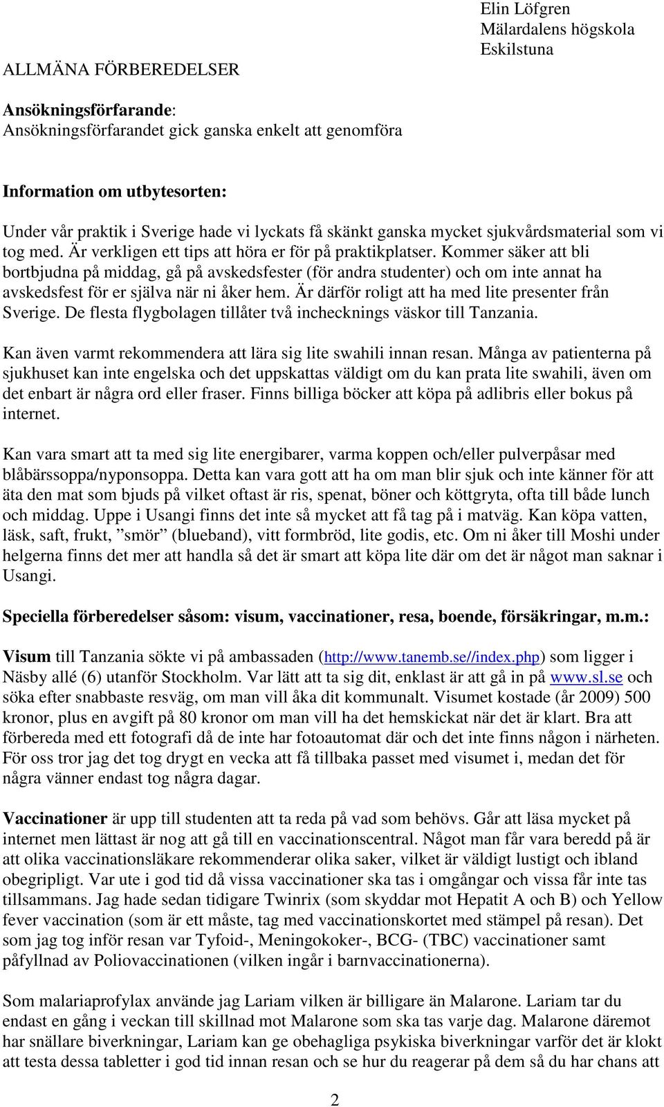 Kommer säker att bli bortbjudna på middag, gå på avskedsfester (för andra studenter) och om inte annat ha avskedsfest för er själva när ni åker hem.