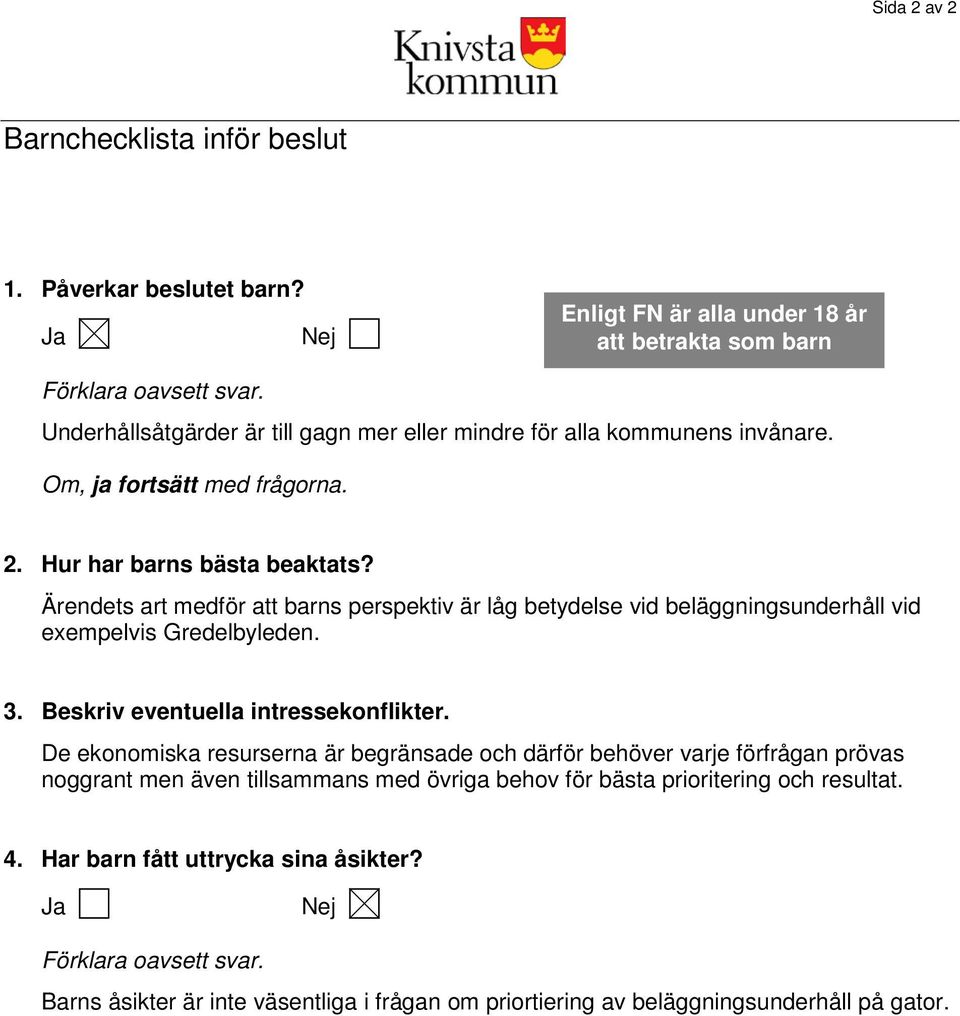 Hur har barns bästa beaktats? Ärendets art medför att barns perspektiv är låg betydelse vid beläggningsunderhåll vid exempelvis Gredelbyleden. 3.