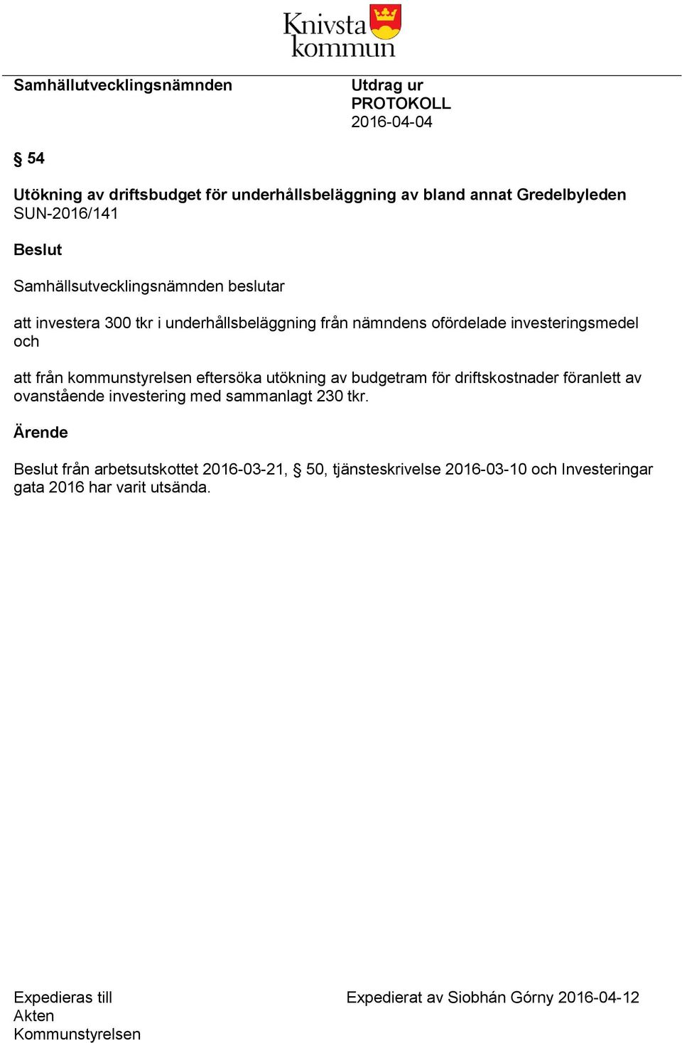 kommunstyrelsen eftersöka utökning av budgetram för driftskostnader föranlett av ovanstående investering med sammanlagt 230 tkr.