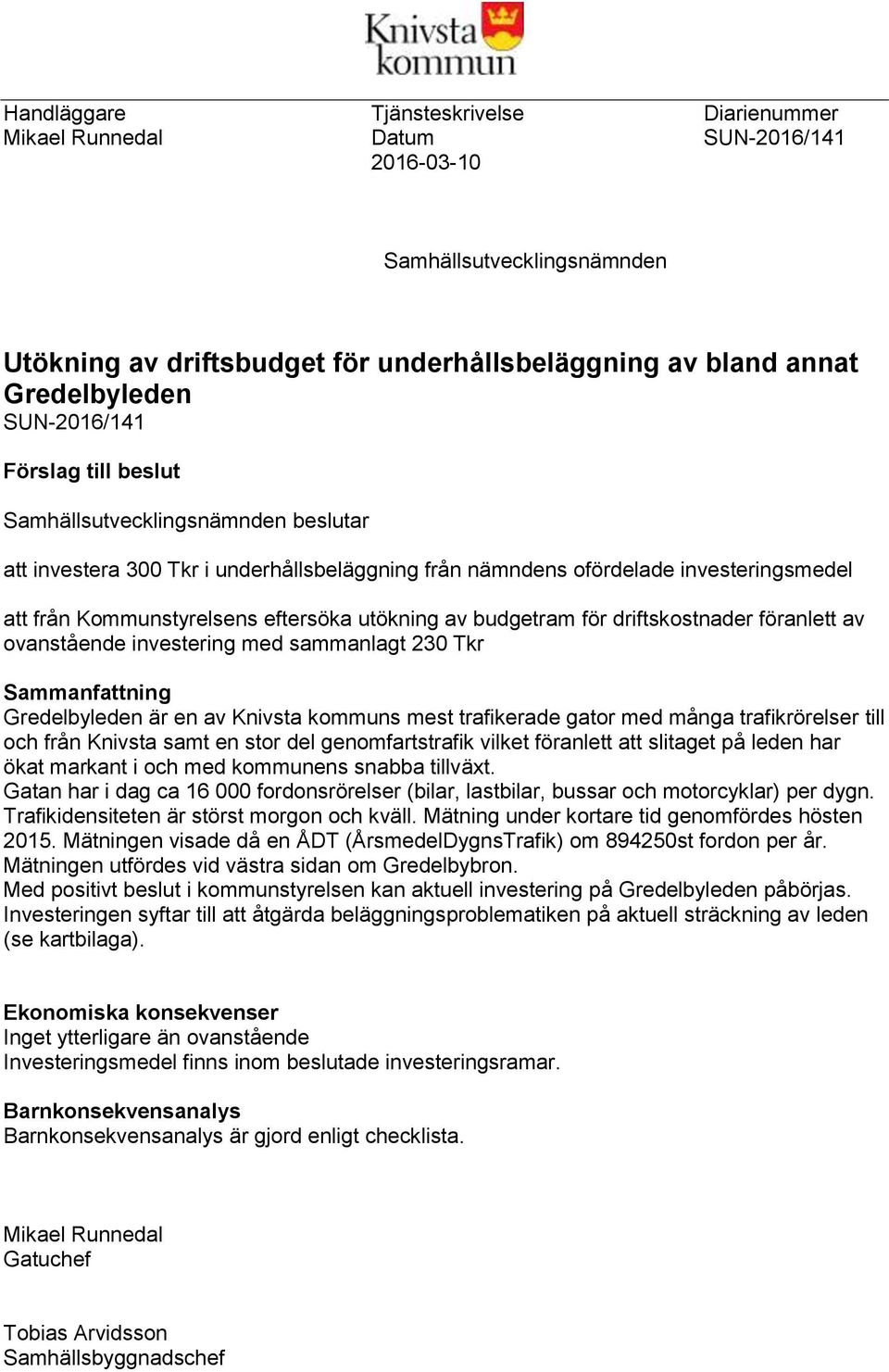 utökning av budgetram för driftskostnader föranlett av ovanstående investering med sammanlagt 230 Tkr Sammanfattning Gredelbyleden är en av Knivsta kommuns mest trafikerade gator med många