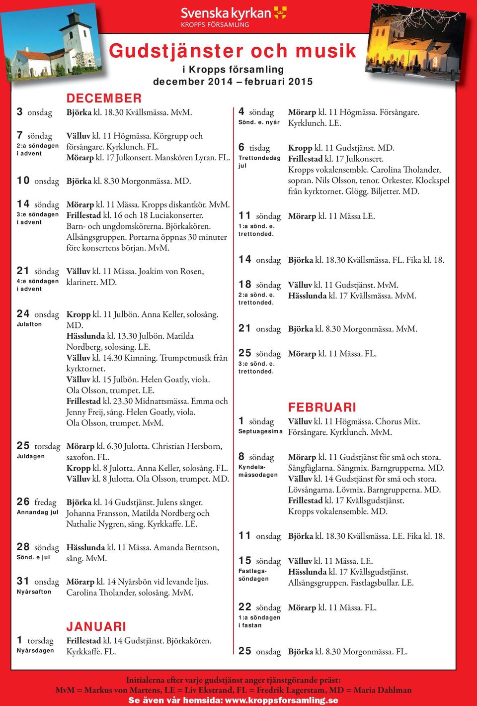 i advent Barn- och ungdomskörerna. Björkakören. Allsångsgruppen. Portarna öppnas 30 minuter före konsertens början. MvM. 21 söndag Välluv kl. 11 Mässa. Joakim von Rosen, 4:e söndagen klarinett. MD.