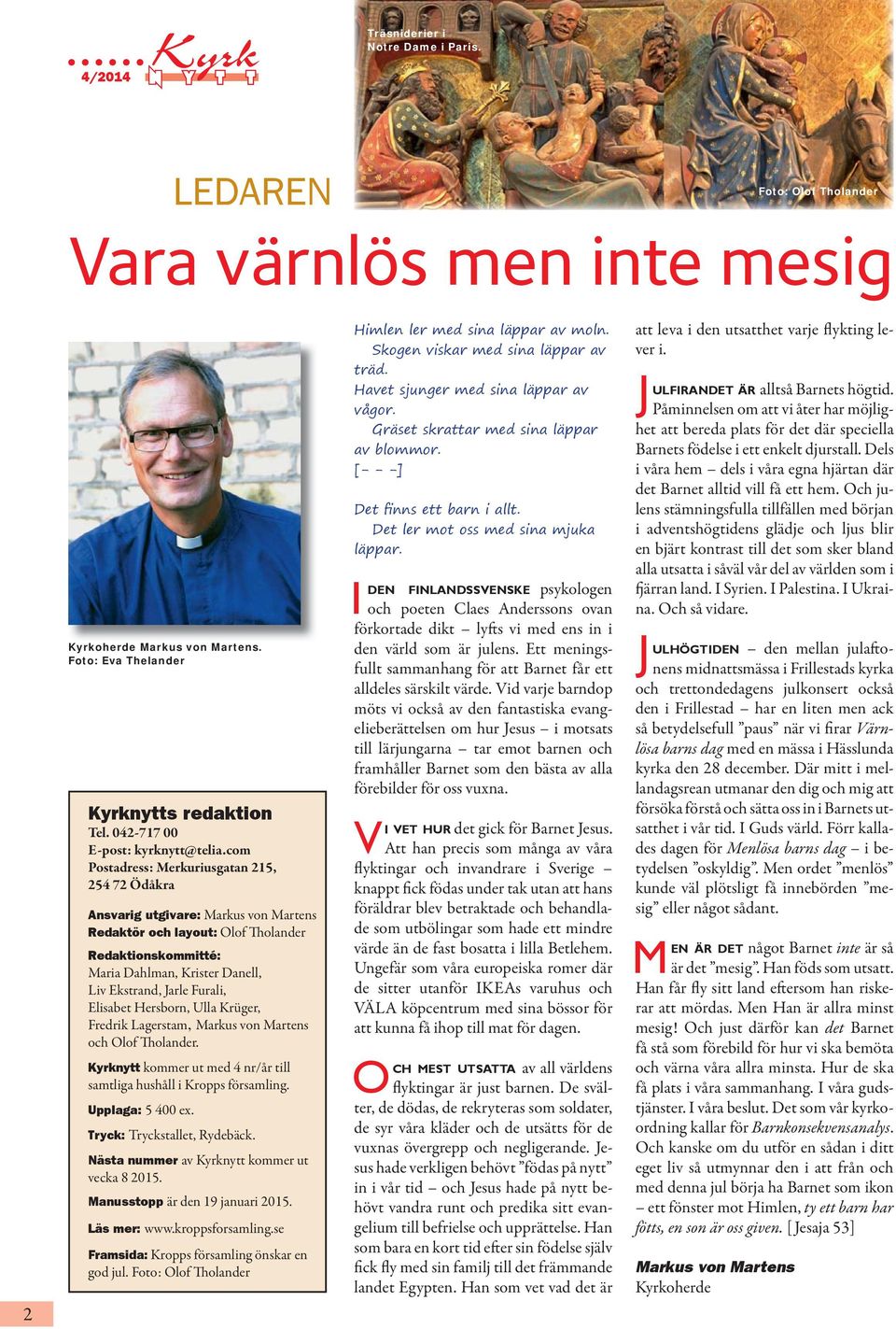 com Postadress: Merkuriusgatan 215, 254 72 Ödåkra Ansvarig utgivare: Markus von Martens Redaktör och layout: Olof Tholander Redaktionskommitté: Maria Dahlman, Krister Danell, Liv Ekstrand, Jarle