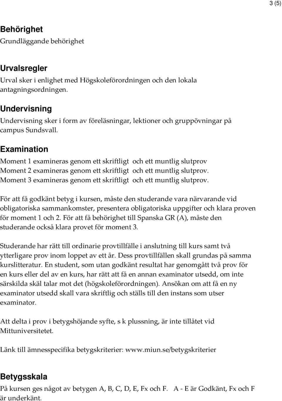 Examination Moment 1 examineras genom ett skriftligt och ett muntlig slutprov Moment 2 examineras genom ett skriftligt och ett muntlig slutprov.