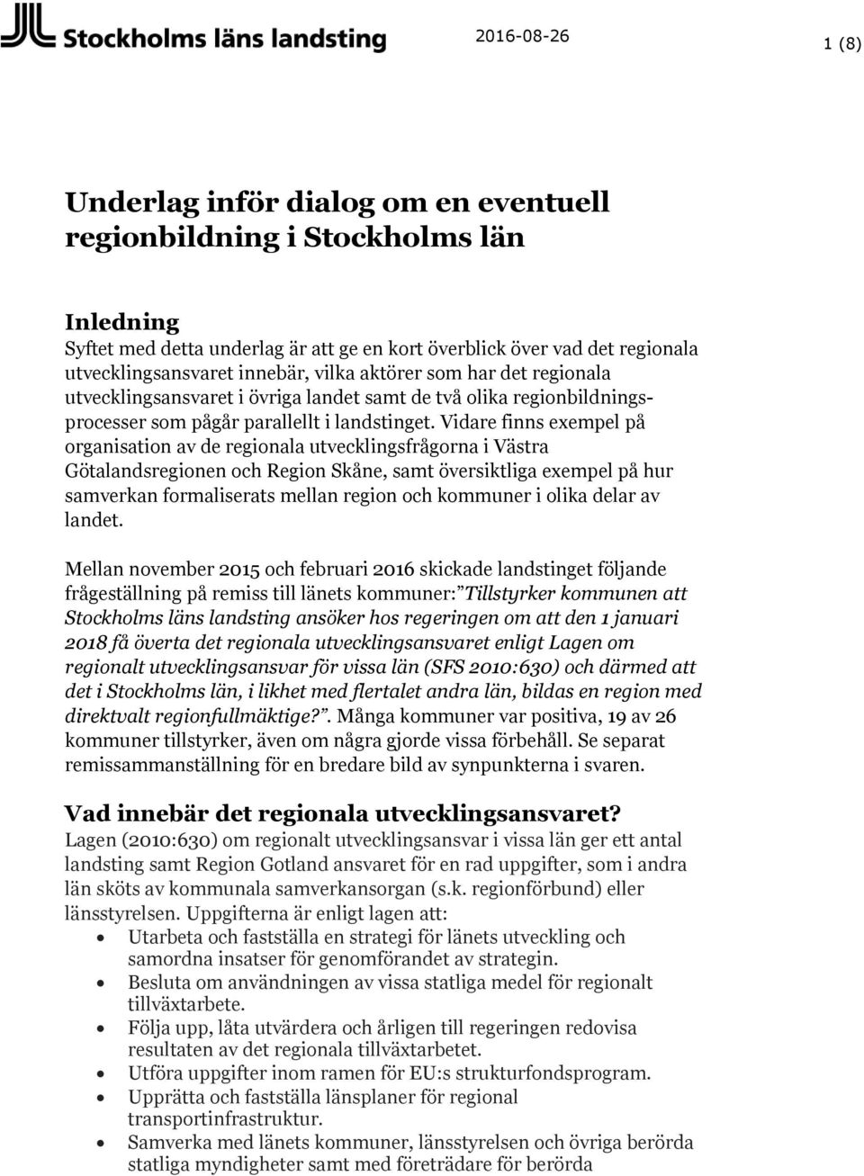 Vidare finns exempel på organisation av de regionala utvecklingsfrågorna i Västra Götalandsregionen och Region Skåne, samt översiktliga exempel på hur samverkan formaliserats mellan region och