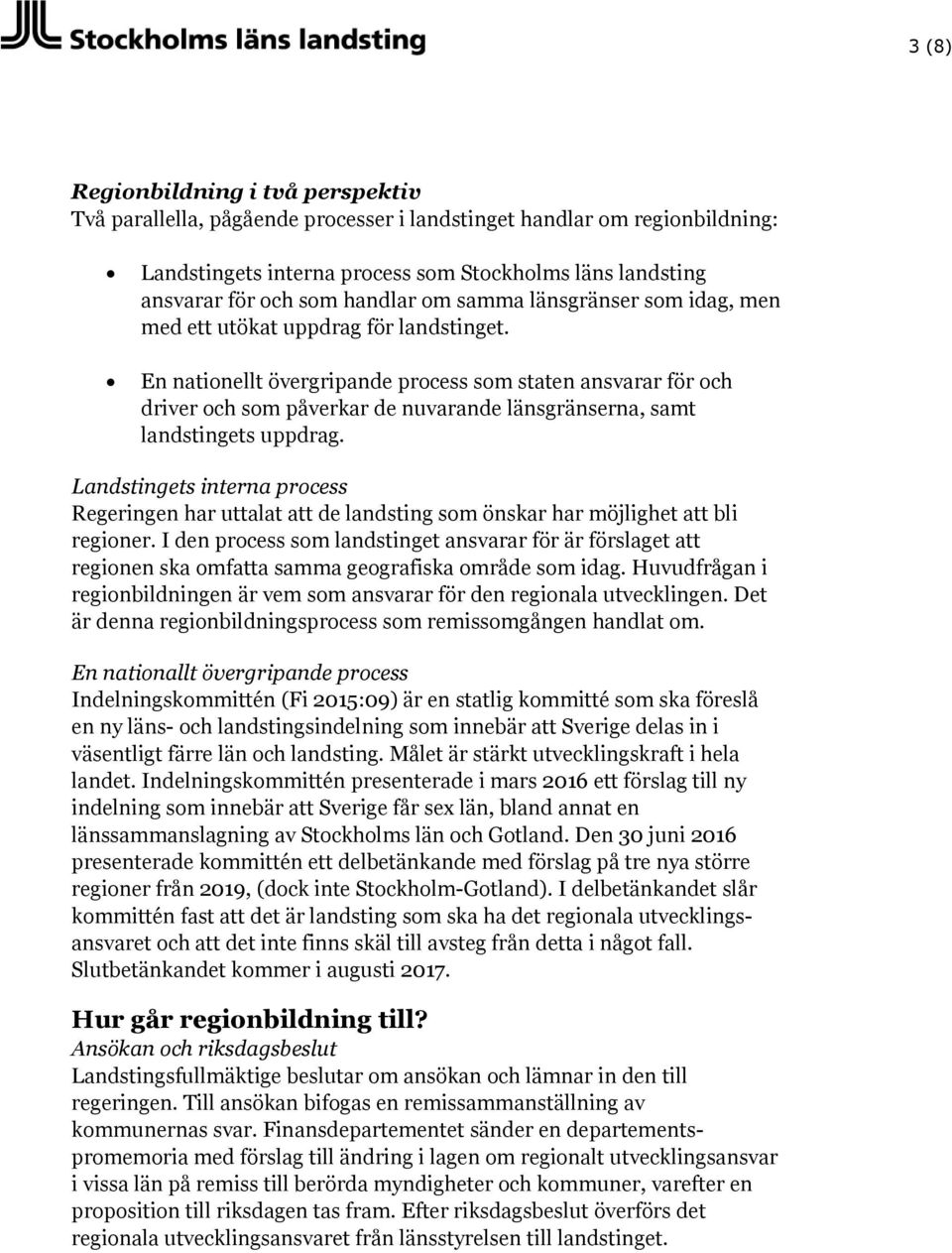 En nationellt övergripande process som staten ansvarar för och driver och som påverkar de nuvarande länsgränserna, samt landstingets uppdrag.