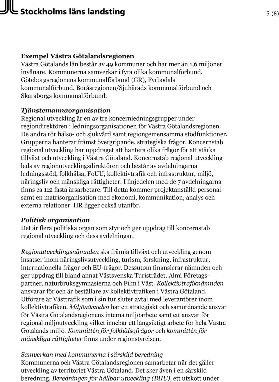 Tjänstemannaorganisation Regional utveckling är en av tre koncernledningsgrupper under regiondirektören i ledningsorganisationen för Västra Götalandsregionen.