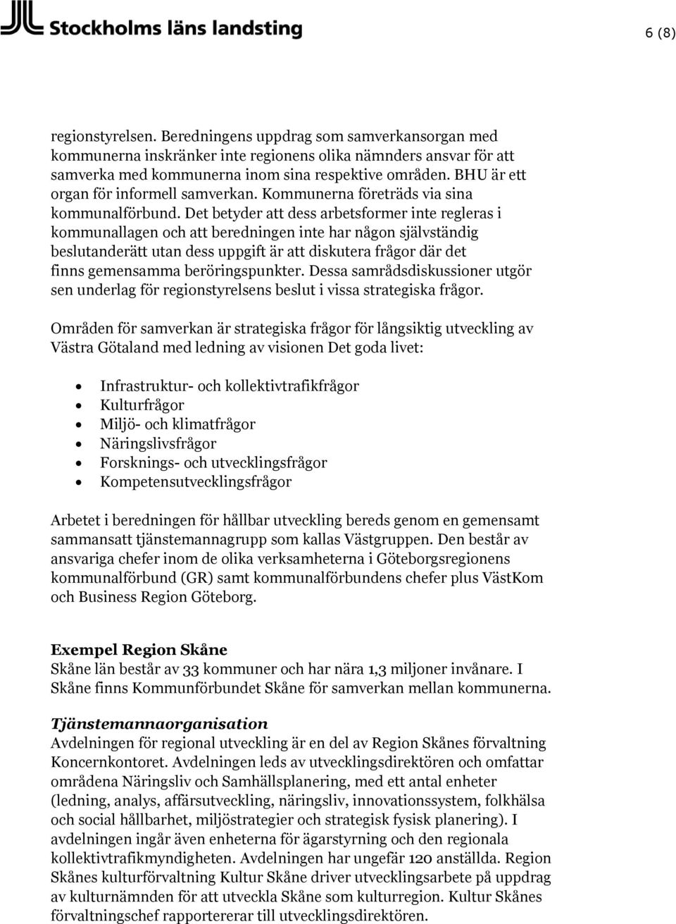 Det betyder att dess arbetsformer inte regleras i kommunallagen och att beredningen inte har någon självständig beslutanderätt utan dess uppgift är att diskutera frågor där det finns gemensamma