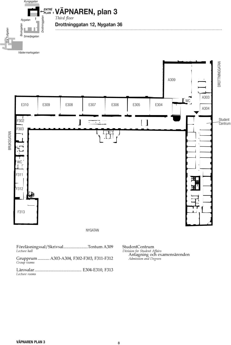 ..Tentum A309 Lecture hall Grupprum... A303-A304, F302-F303, F311-F312 Group rooms Lärosalar.