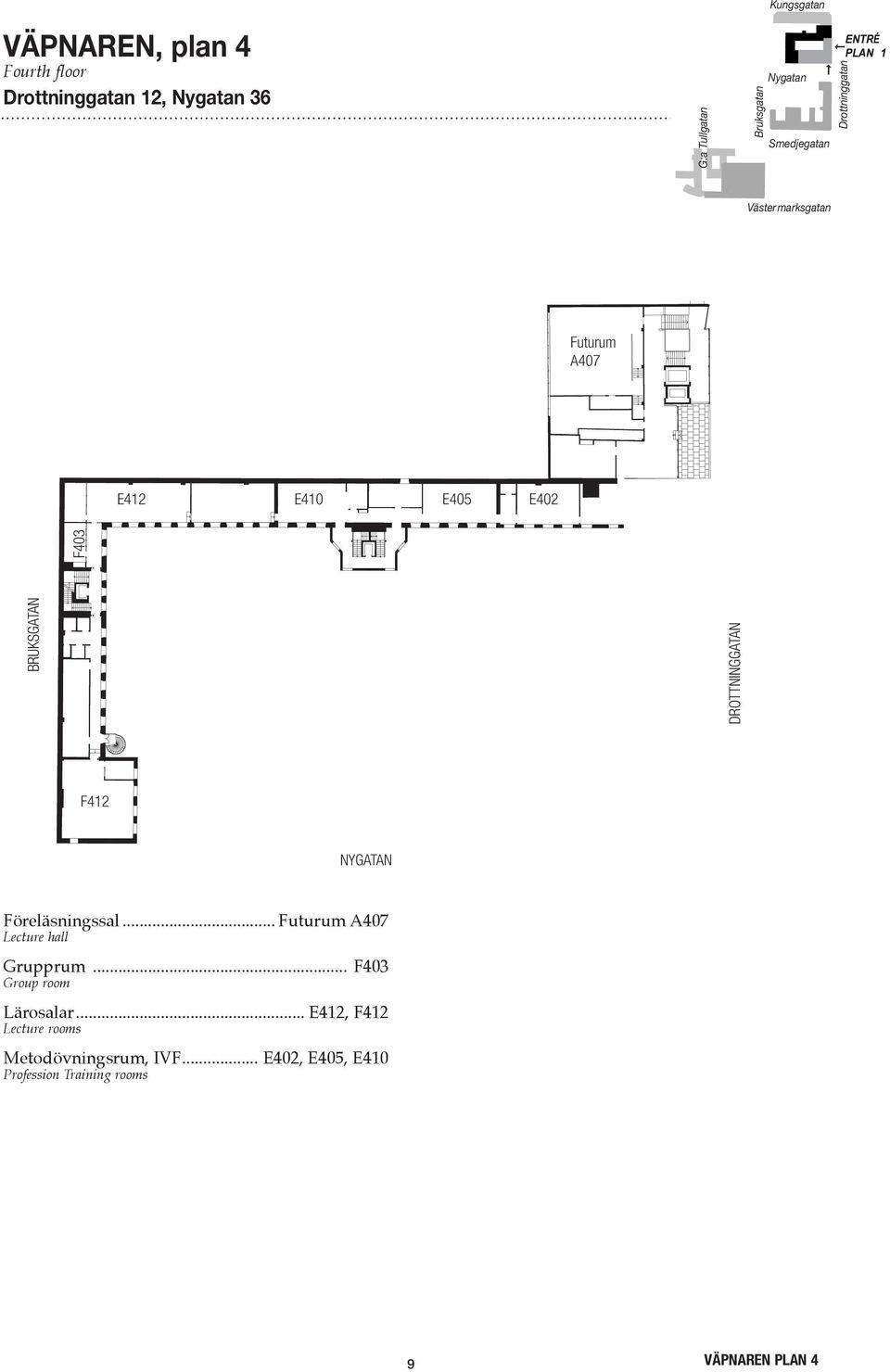 .. Futurum A407 Lecture hall Grupprum... F403 Group room Lärosalar.