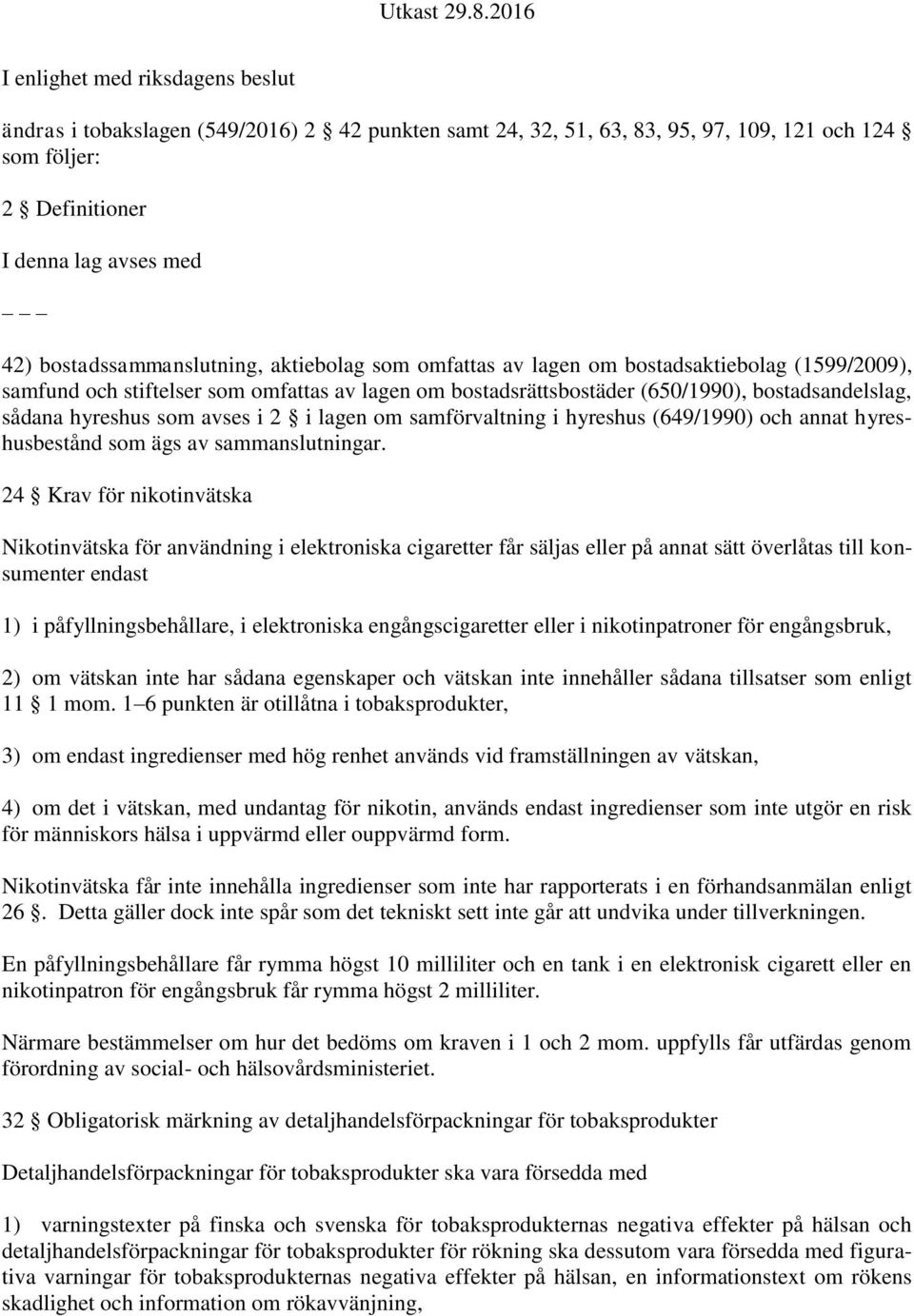 hyreshus som avses i 2 i lagen om samförvaltning i hyreshus (649/1990) och annat hyreshusbestånd som ägs av sammanslutningar.