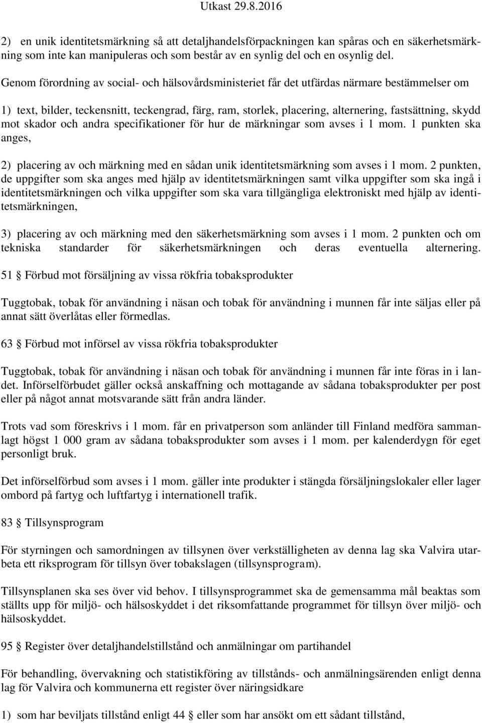 skydd mot skador och andra specifikationer för hur de märkningar som avses i 1 mom. 1 punkten ska anges, 2) placering av och märkning med en sådan unik identitetsmärkning som avses i 1 mom.