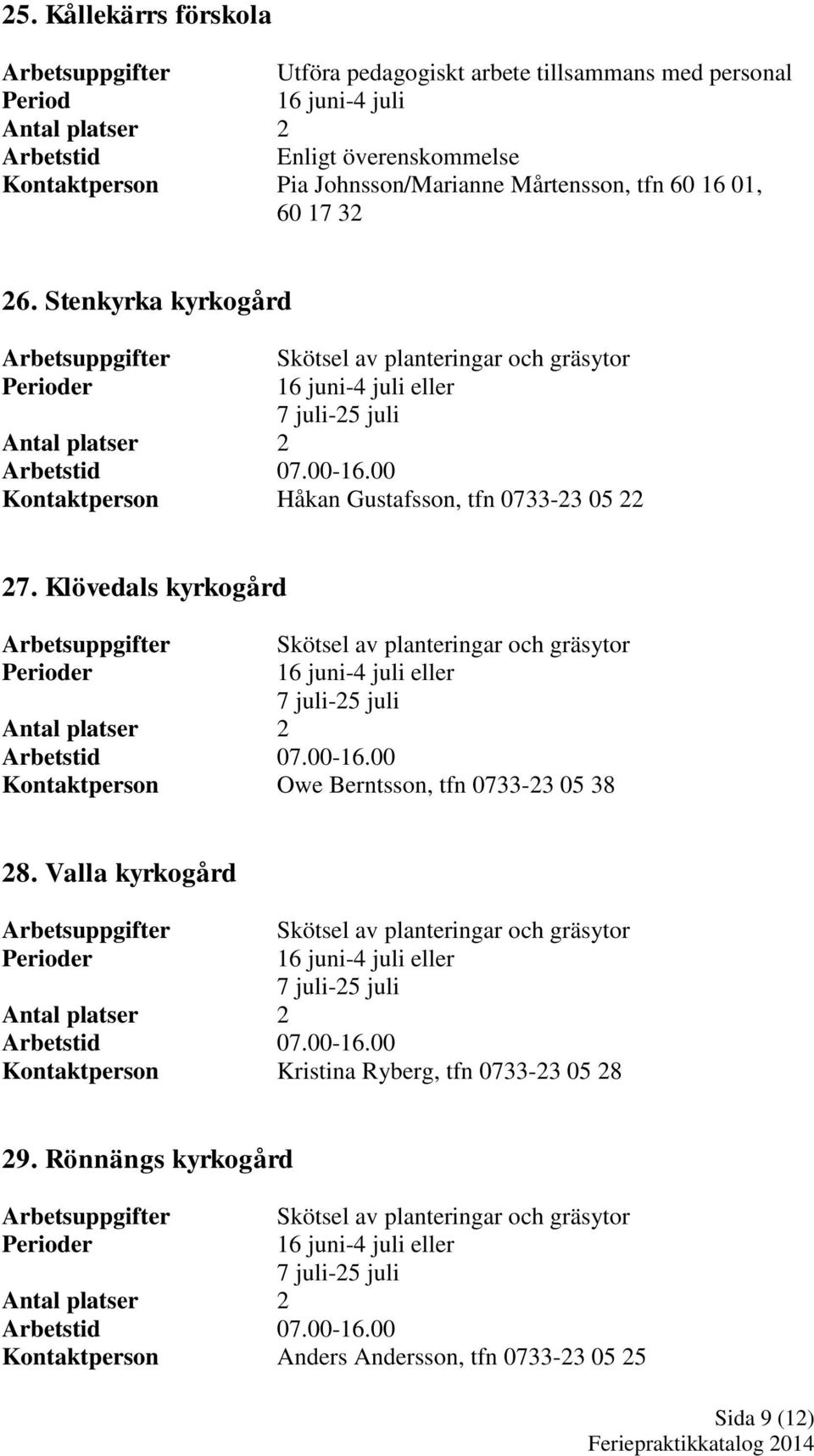 Klövedals kyrkogård er Skötsel av planteringar och gräsytor 07.00-16.00 Kontaktperson Owe Berntsson, tfn 0733-23 05 38 28.