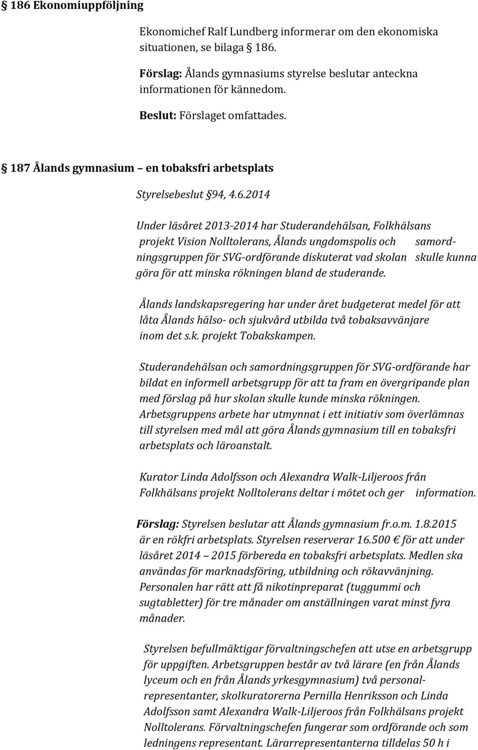 2014 Under läsåret 2013-2014 har Studerandehälsan, Folkhälsans projekt Vision Nolltolerans, Ålands ungdomspolis och samordningsgruppen för SVG-ordförande diskuterat vad skolan skulle kunna göra för