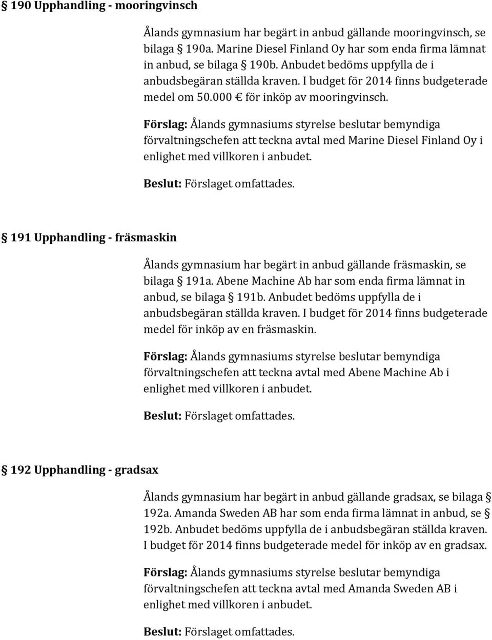 Förslag: Ålands gymnasiums styrelse beslutar bemyndiga förvaltningschefen att teckna avtal med Marine Diesel Finland Oy i enlighet med villkoren i anbudet.