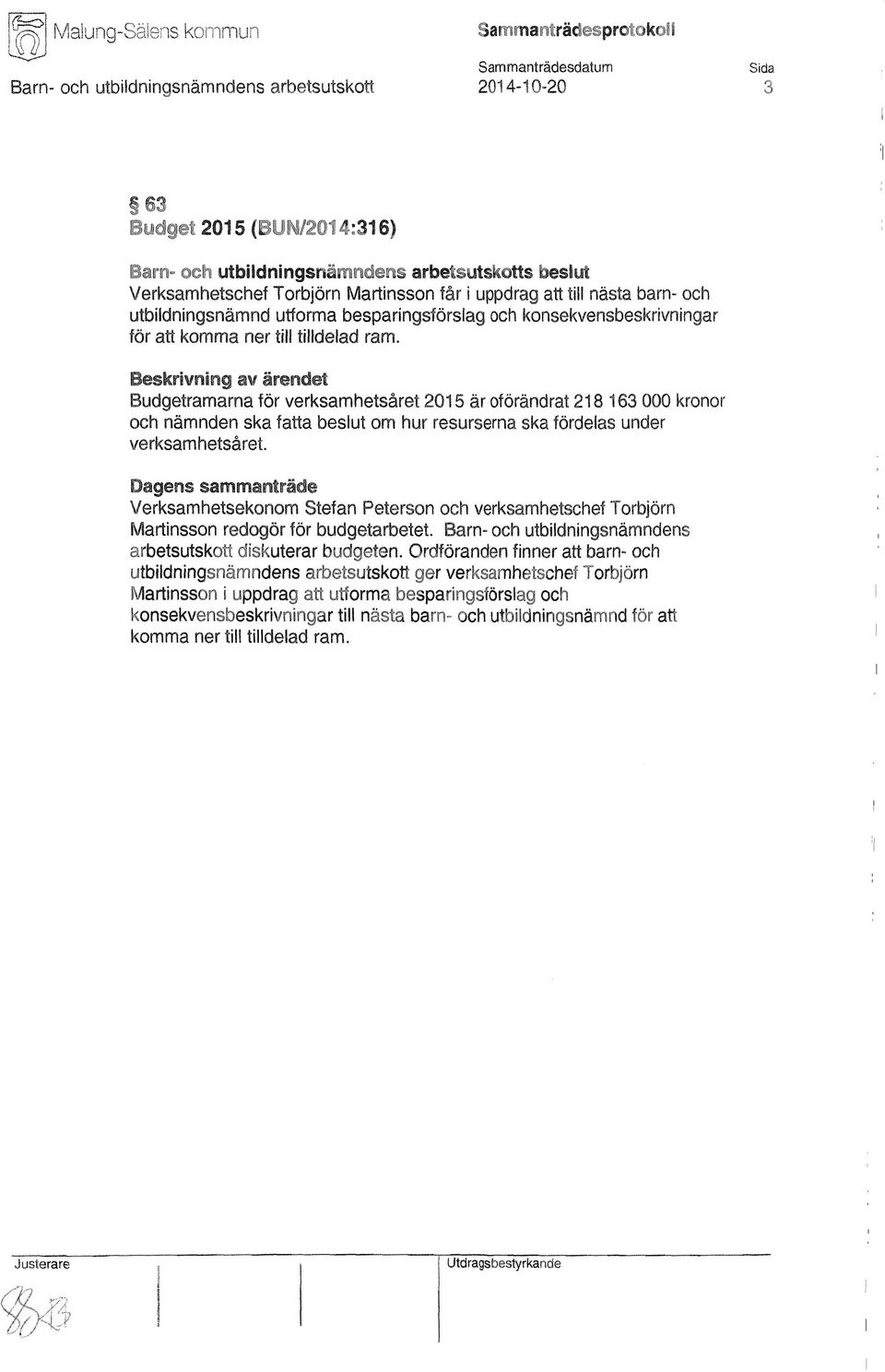 Beskrivning av ärendet Budgetramarna för verksamhetsåret 2015 är oförändrat 218 163 000 kronor och nämnden ska fatta beslut om hur resurserna ska fördelas under verksamhetsåret.