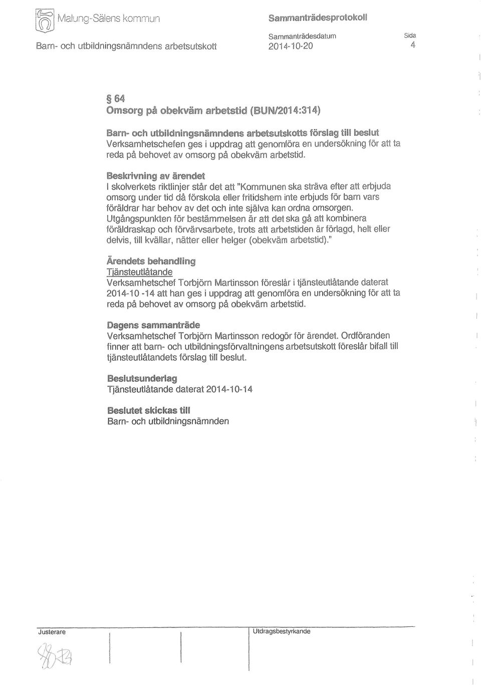 Beskriwrting av Irendet I skolverkets riktlinjer står det att "Kommunen ska sträva efter att erbjuda omsorg under tid då förskola eller fritidshem inte erbjuds för barn vars föräldrar har behov av