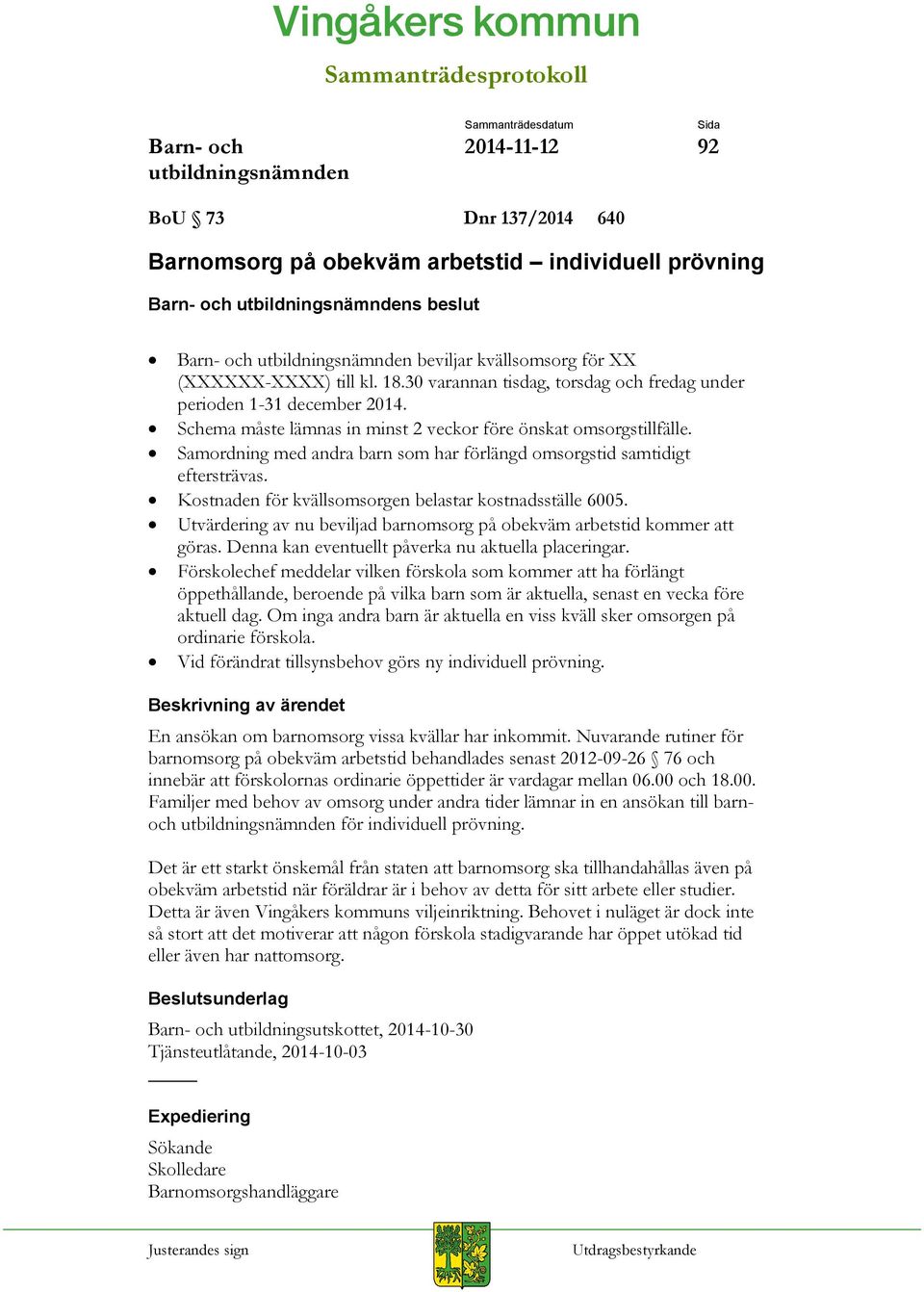 Samordning med andra barn som har förlängd omsorgstid samtidigt eftersträvas. Kostnaden för kvällsomsorgen belastar kostnadsställe 6005.