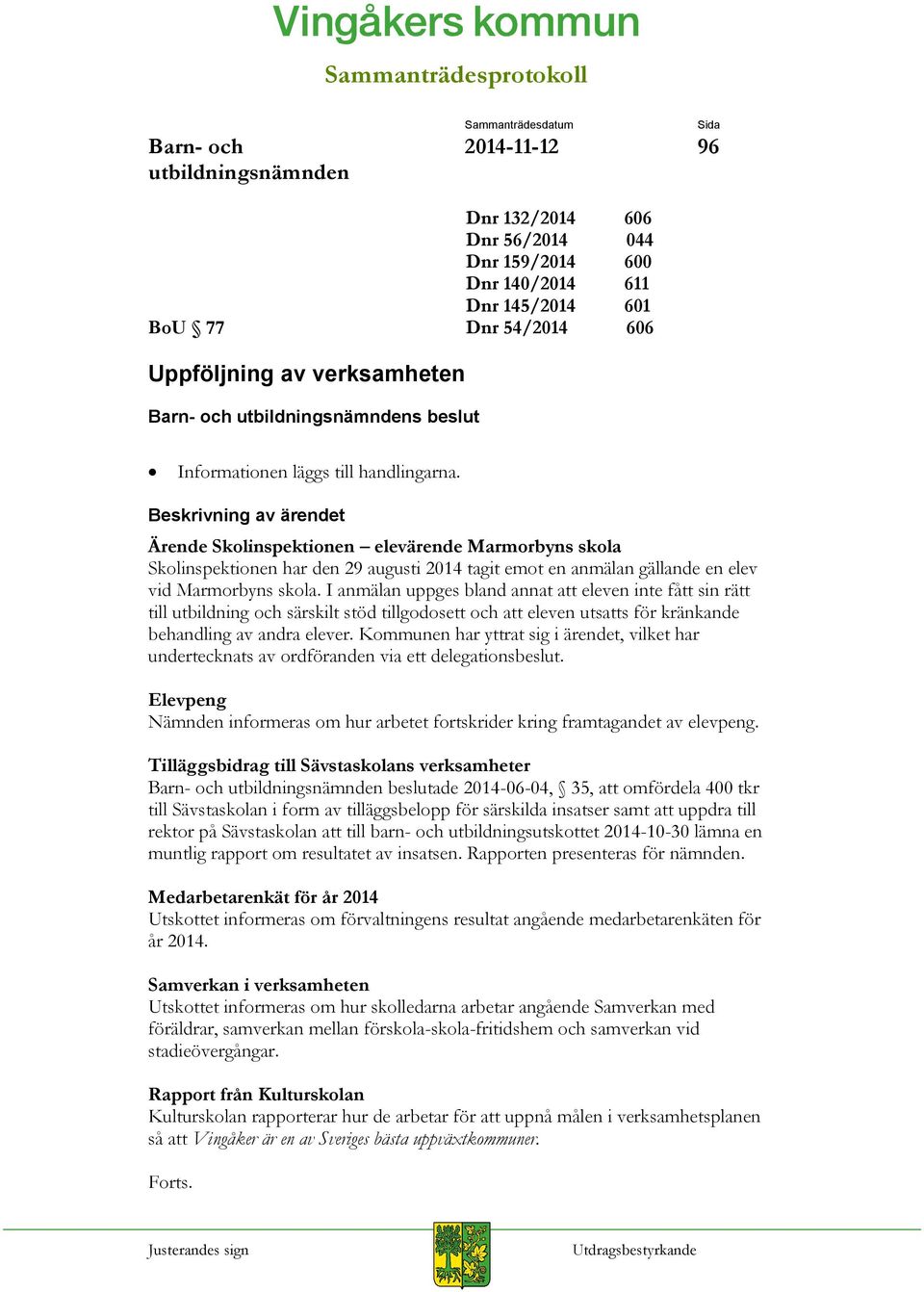 I anmälan uppges bland annat att eleven inte fått sin rätt till utbildning och särskilt stöd tillgodosett och att eleven utsatts för kränkande behandling av andra elever.