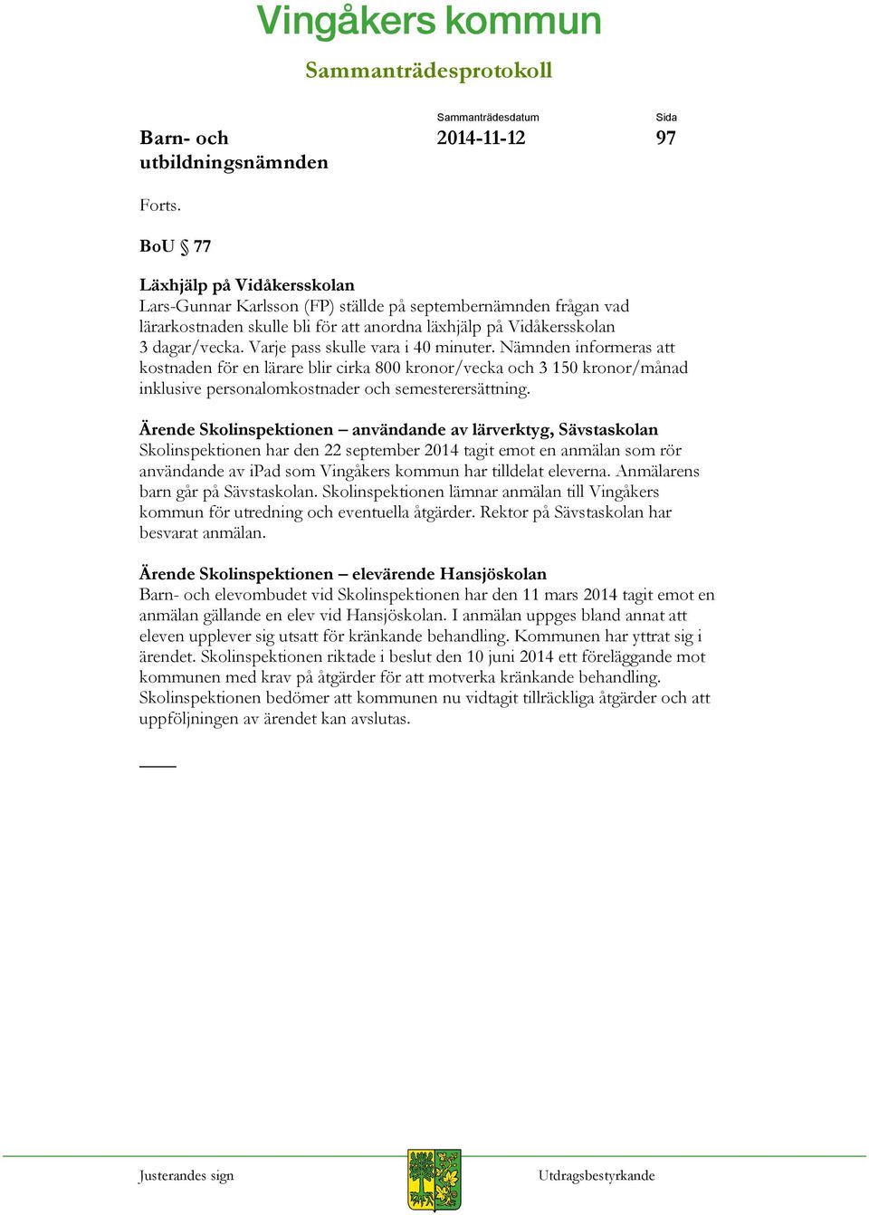 Varje pass skulle vara i 40 minuter. Nämnden informeras att kostnaden för en lärare blir cirka 800 kronor/vecka och 3 150 kronor/månad inklusive personalomkostnader och semesterersättning.