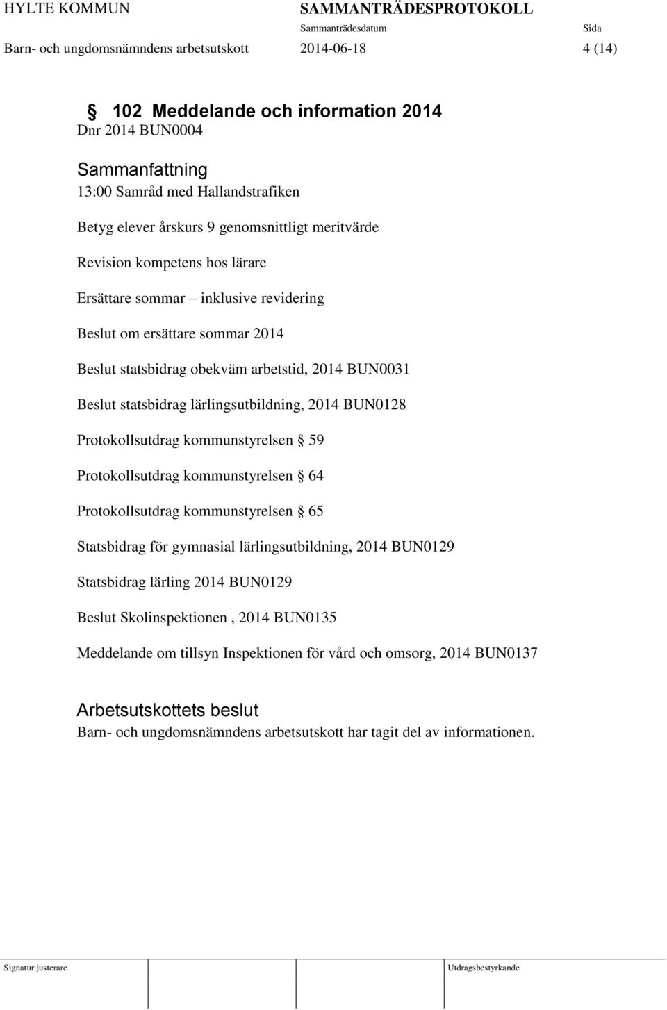 lärlingsutbildning, 2014 BUN0128 Protokollsutdrag kommunstyrelsen 59 Protokollsutdrag kommunstyrelsen 64 Protokollsutdrag kommunstyrelsen 65 Statsbidrag för gymnasial lärlingsutbildning, 2014 BUN0129