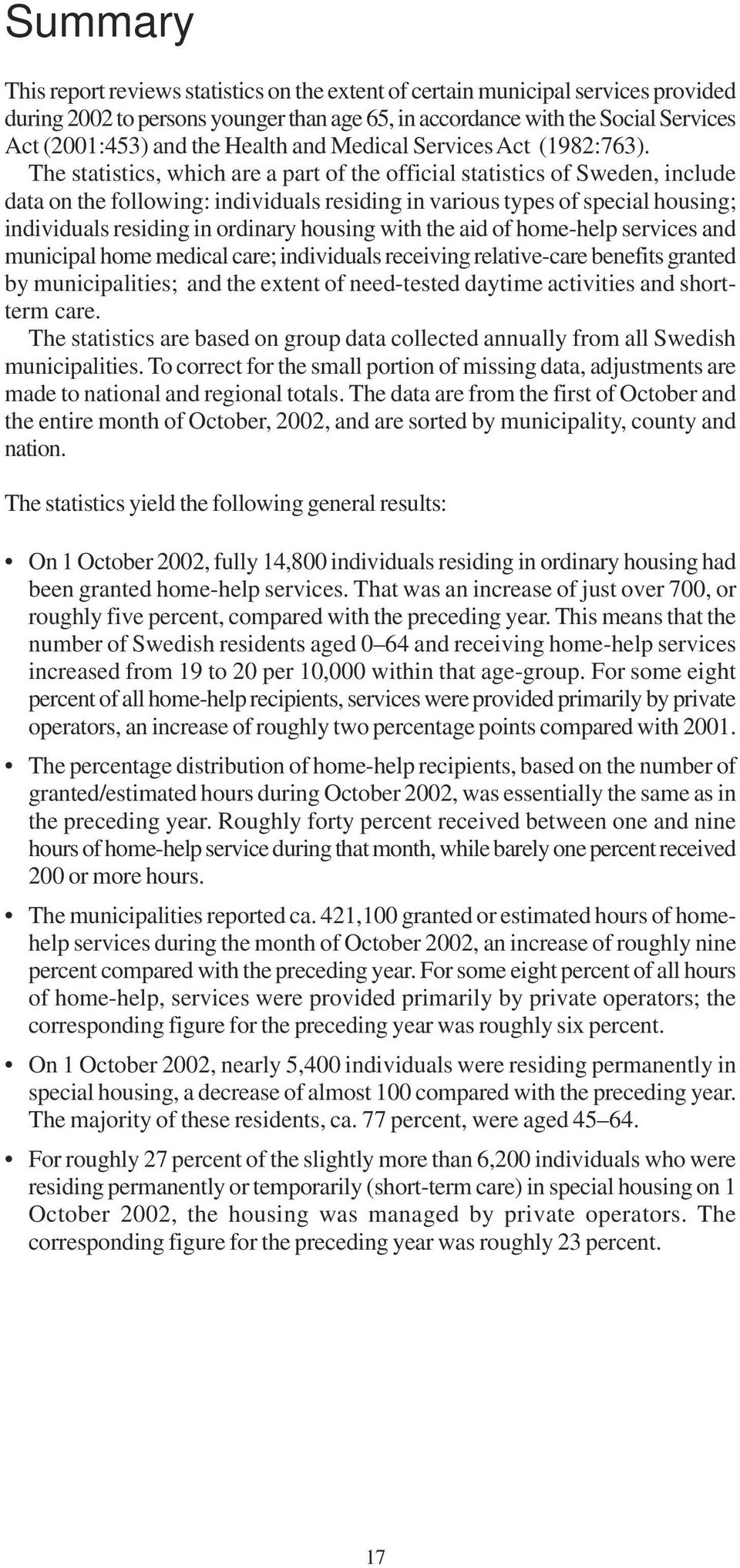 The statistics, which are a part of the official statistics of Sweden, include data on the following: individuals residing in various types of special housing; individuals residing in ordinary