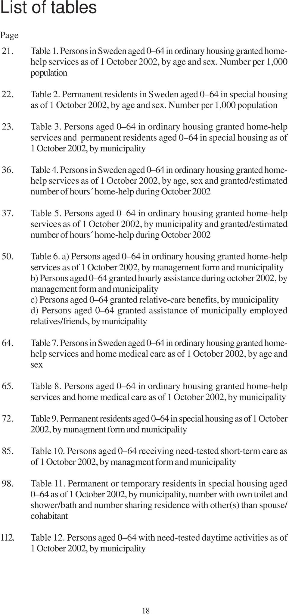 Persons aged 0 64 in ordinary housing granted home-help services and permanent residents aged 0 64 in special housing as of 1 October 2002, by municipality 36. Table 4.