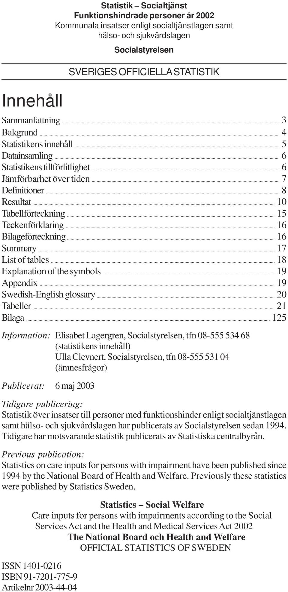 .. 15 Teckenförklaring... 16 Bilageförteckning... 16 Summary... 17 List of tables... 18 Explanation of the symbols... 19 Appendix... 19 Swedish-English glossary... 20 Tabeller... 21 Bilaga.