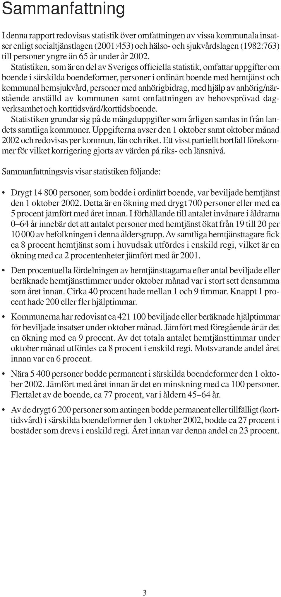 Statistiken, som är en del av Sveriges officiella statistik, omfattar uppgifter om boende i särskilda boendeformer, personer i ordinärt boende med hemtjänst och kommunal hemsjukvård, personer med