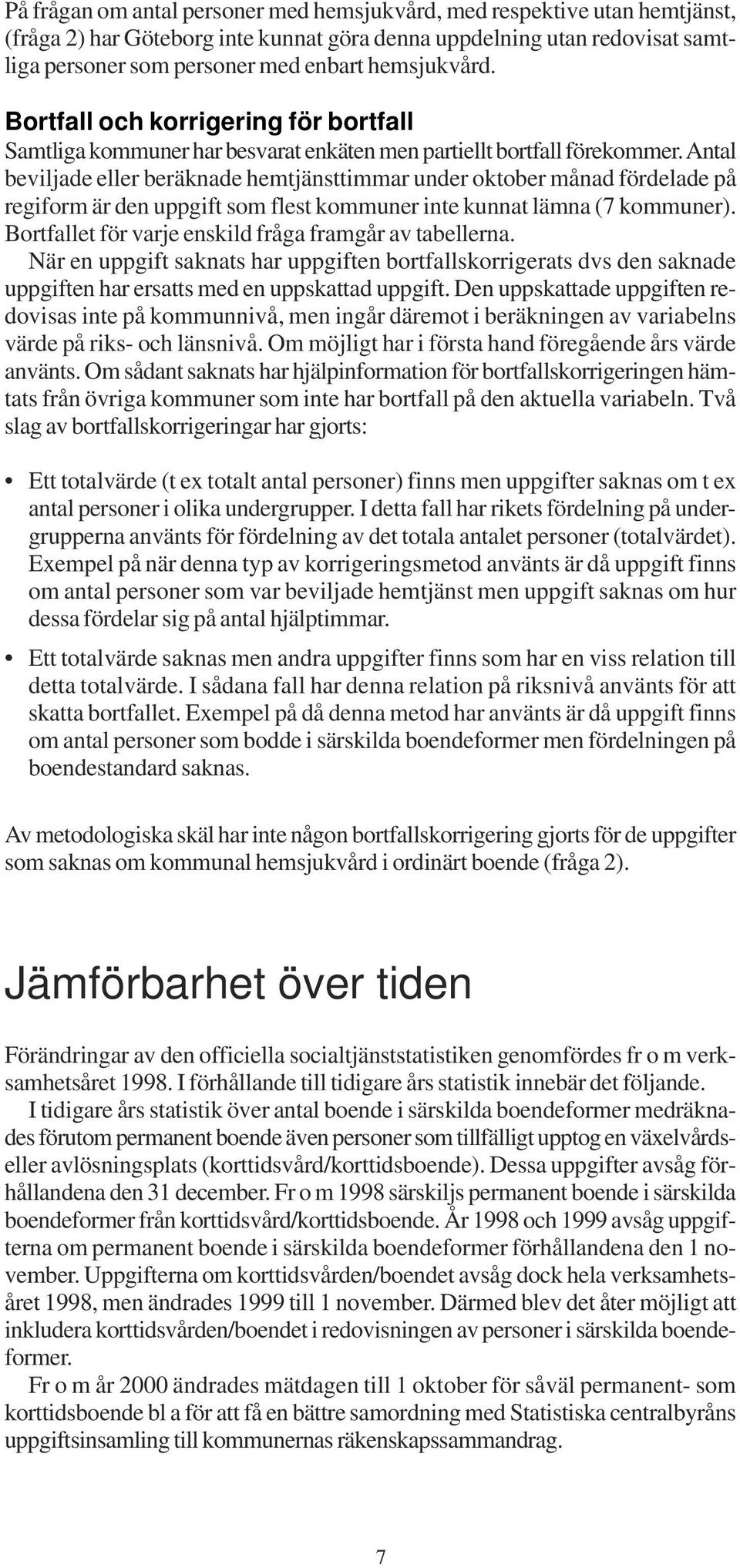 Antal beviljade eller beräknade hemtjänsttimmar under oktober månad fördelade på regiform är den uppgift som flest kommuner inte kunnat lämna (7 kommuner).