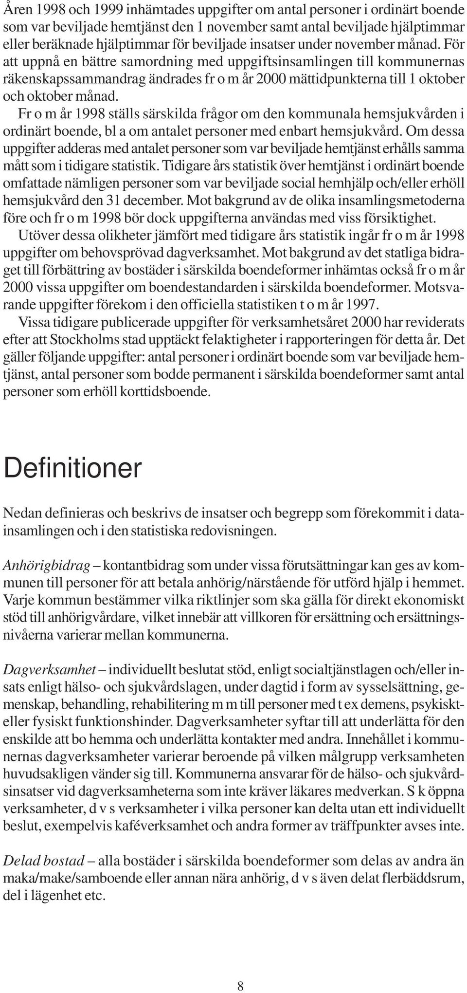 För att uppnå en bättre samordning med uppgiftsinsamlingen till kommunernas räkenskapssammandrag ändrades fr o m år 2000 mättidpunkterna till 1 oktober och oktober månad.