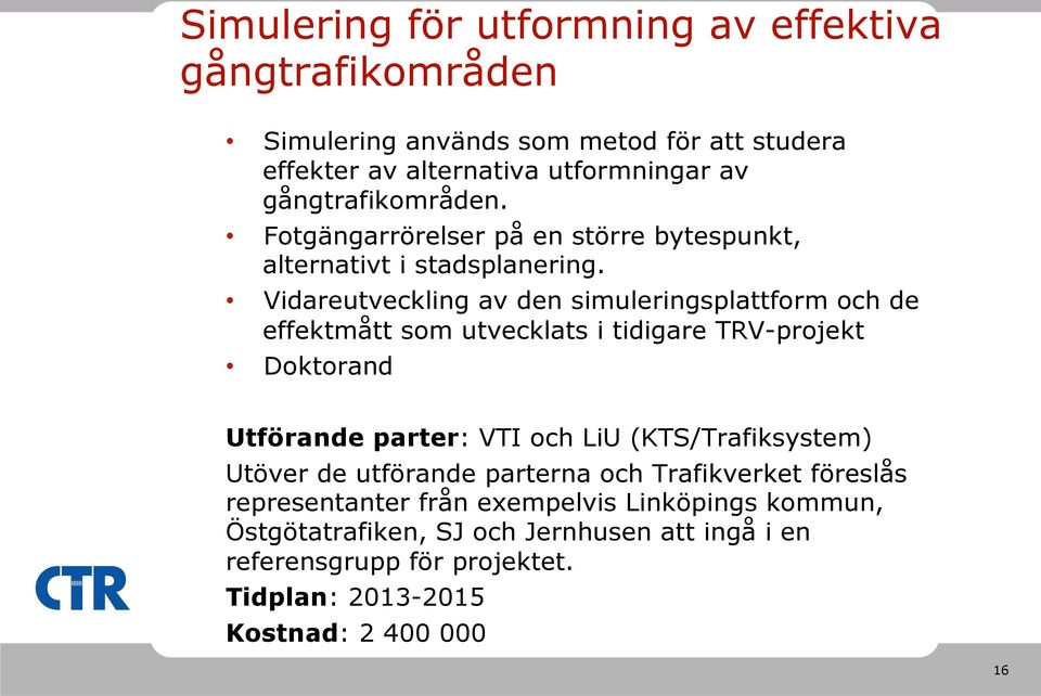 Vidareutveckling av den simuleringsplattform och de effektmått som utvecklats i tidigare TRV-projekt Doktorand Utförande parter: VTI och LiU