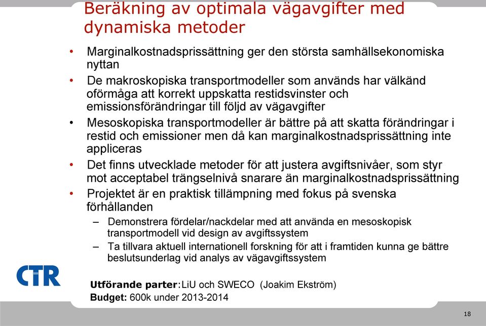 marginalkostnadsprissättning inte appliceras Det finns utvecklade metoder för att justera avgiftsnivåer, som styr mot acceptabel trängselnivå snarare än marginalkostnadsprissättning Projektet är en