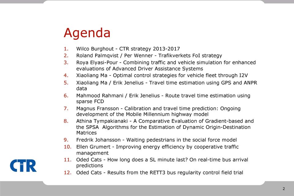Xiaoliang Ma / Erik Jenelius - Travel time estimation using GPS and ANPR data 6. Mahmood Rahmani / Erik Jenelius - Route travel time estimation using sparse FCD 7.