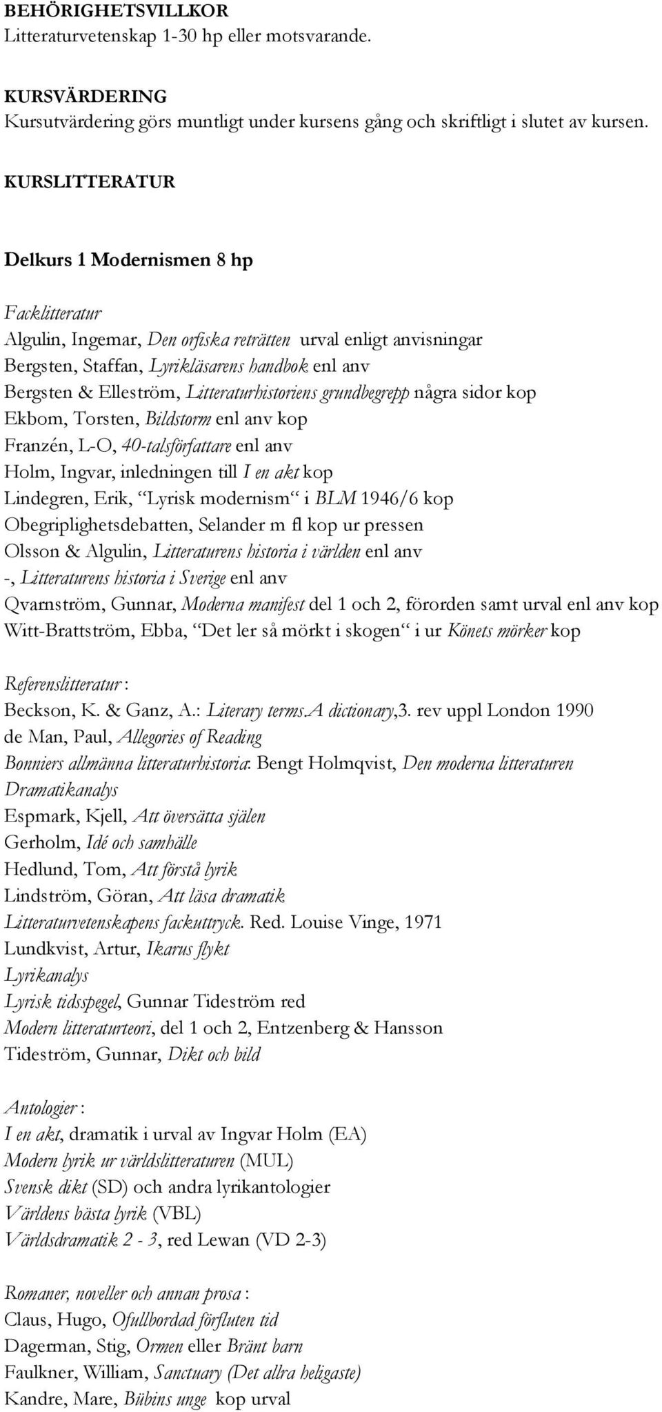 Litteraturhistoriens grundbegrepp några sidor kop Ekbom, Torsten, Bildstorm enl anv kop Franzén, L-O, 40-talsförfattare enl anv Holm, Ingvar, inledningen till I en akt kop Lindegren, Erik, Lyrisk