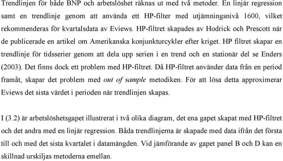 HP filre skapar en rendlinje för idsserier genom a dela upp serien i en rend och en saionär del se Enders (). De finns dock e problem med HP-filre.