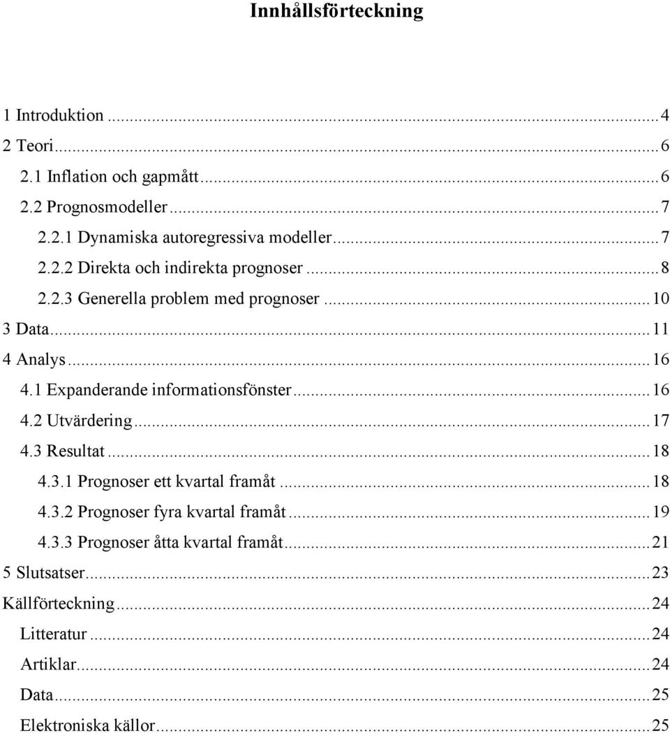 1 Expanderande informaionsfönser...16 4.2 Uvärdering...17 4.3 Resula...18 4.3.1 Prognoser e kvaral framå...18 4.3.2 Prognoser fyra kvaral framå.