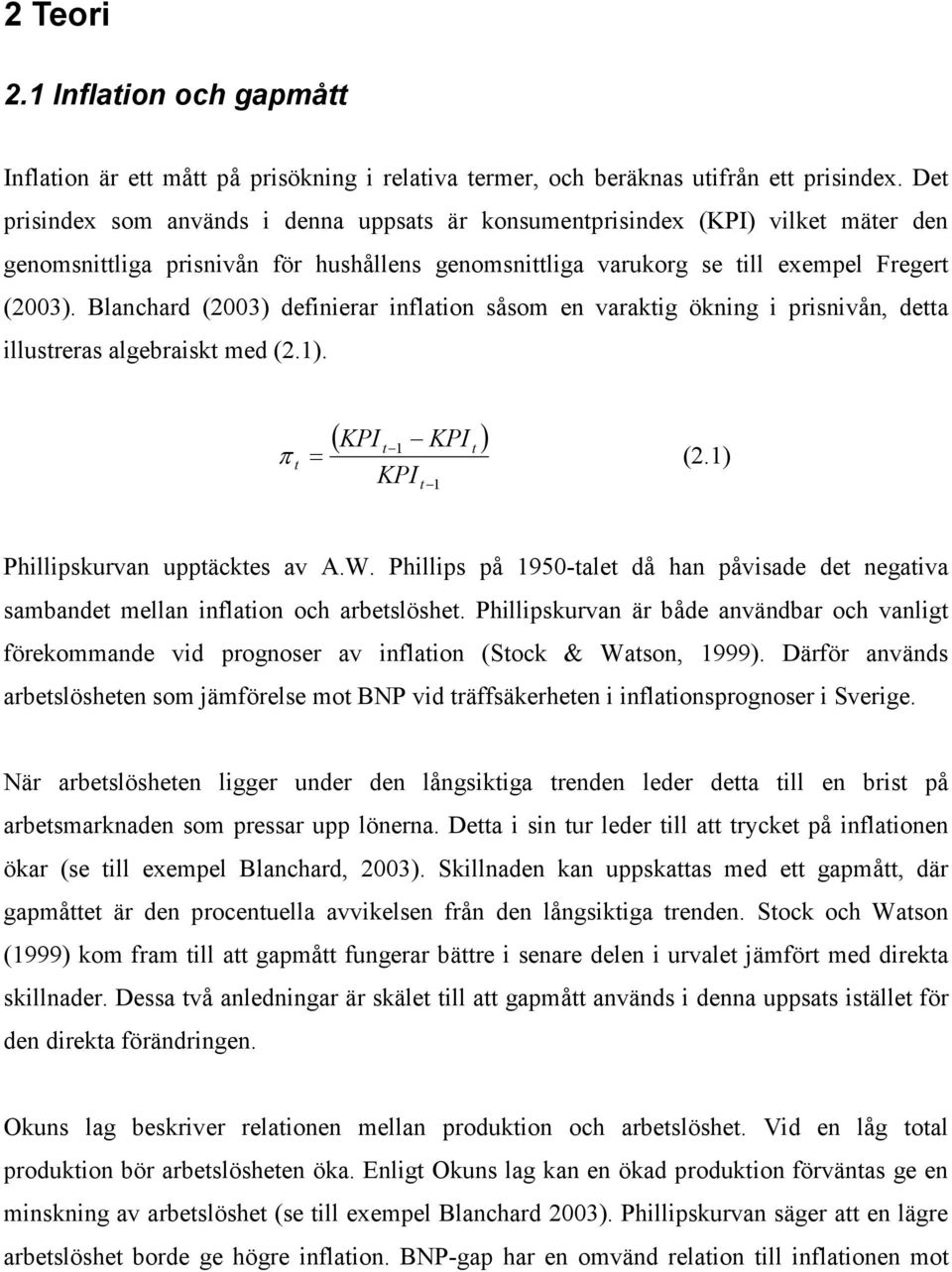 Blanchard () definierar inflaion såsom en varakig ökning i prisnivån, dea illusreras algebraisk med (2.1). ( KPI KPI ) π = (2.1) KPI 1 1 Phillipskurvan uppäckes av A.W.