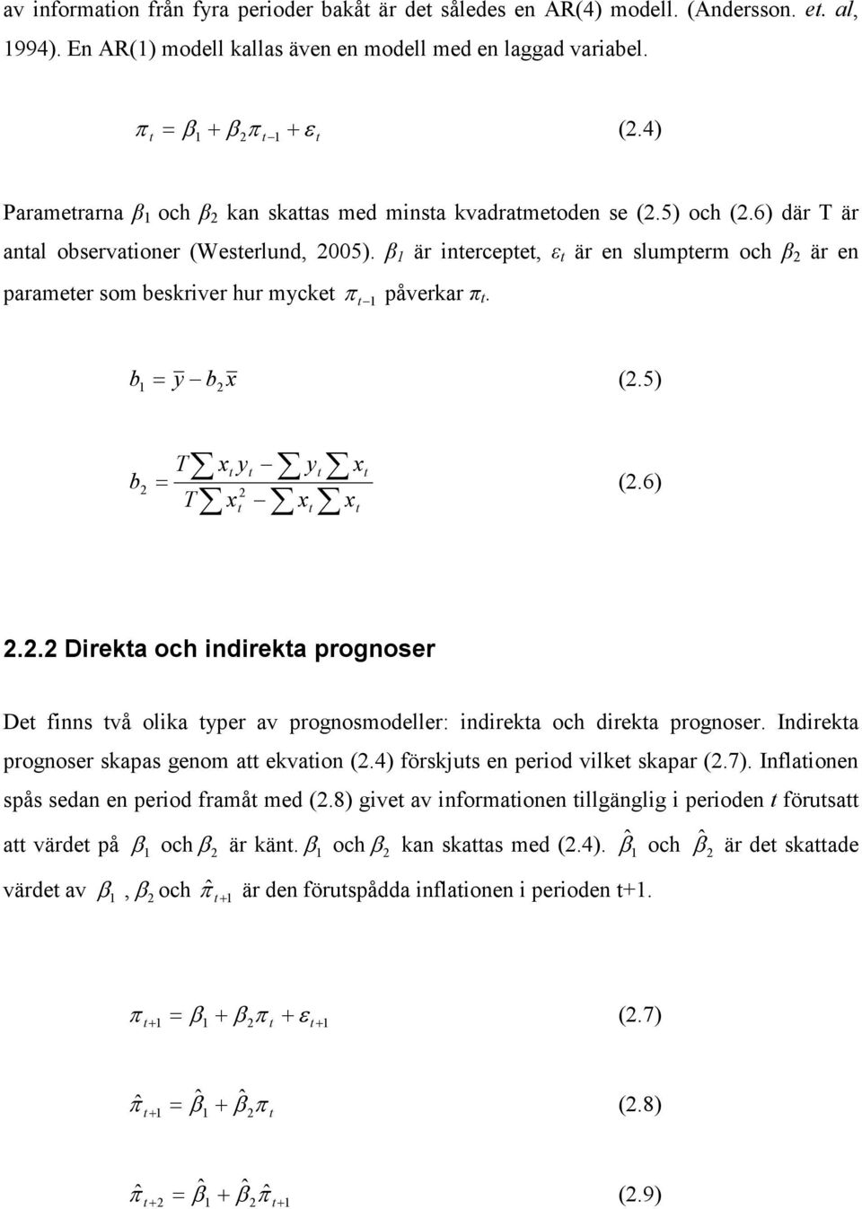 β 1 är inercepe, ε är en slumperm och β 2 är en parameer som beskriver hur mycke π 1 påverkar π. b1 2 = y b x (2.5) x y y x x T x 2 = (2.6) T x b 2 2.2.2 Direka och indireka prognoser De finns vå olika yper av prognosmodeller: indireka och direka prognoser.