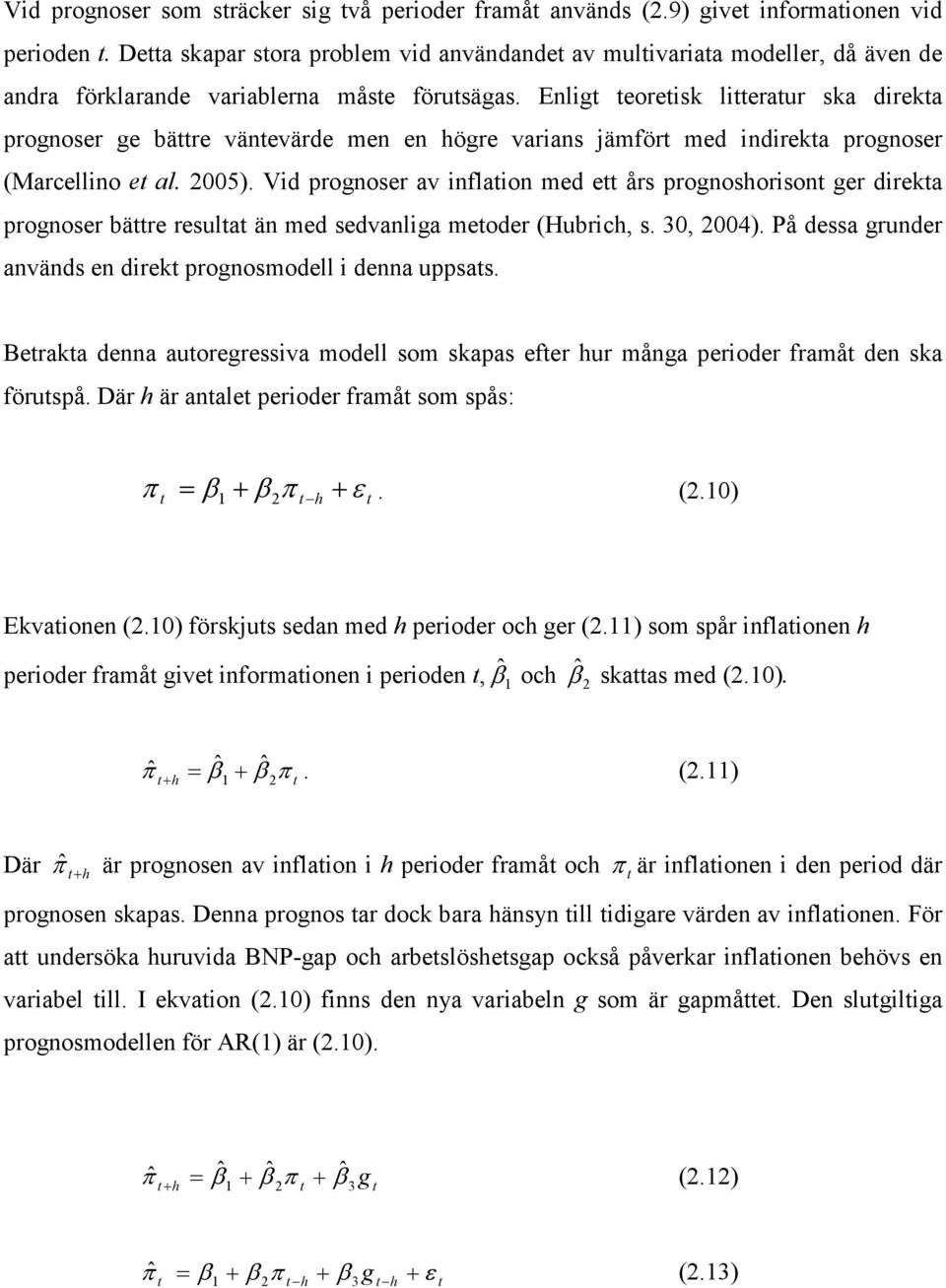 Enlig eoreisk lieraur ska direka prognoser ge bäre vänevärde men en högre varians jämför med indireka prognoser (Marcellino e al. ).