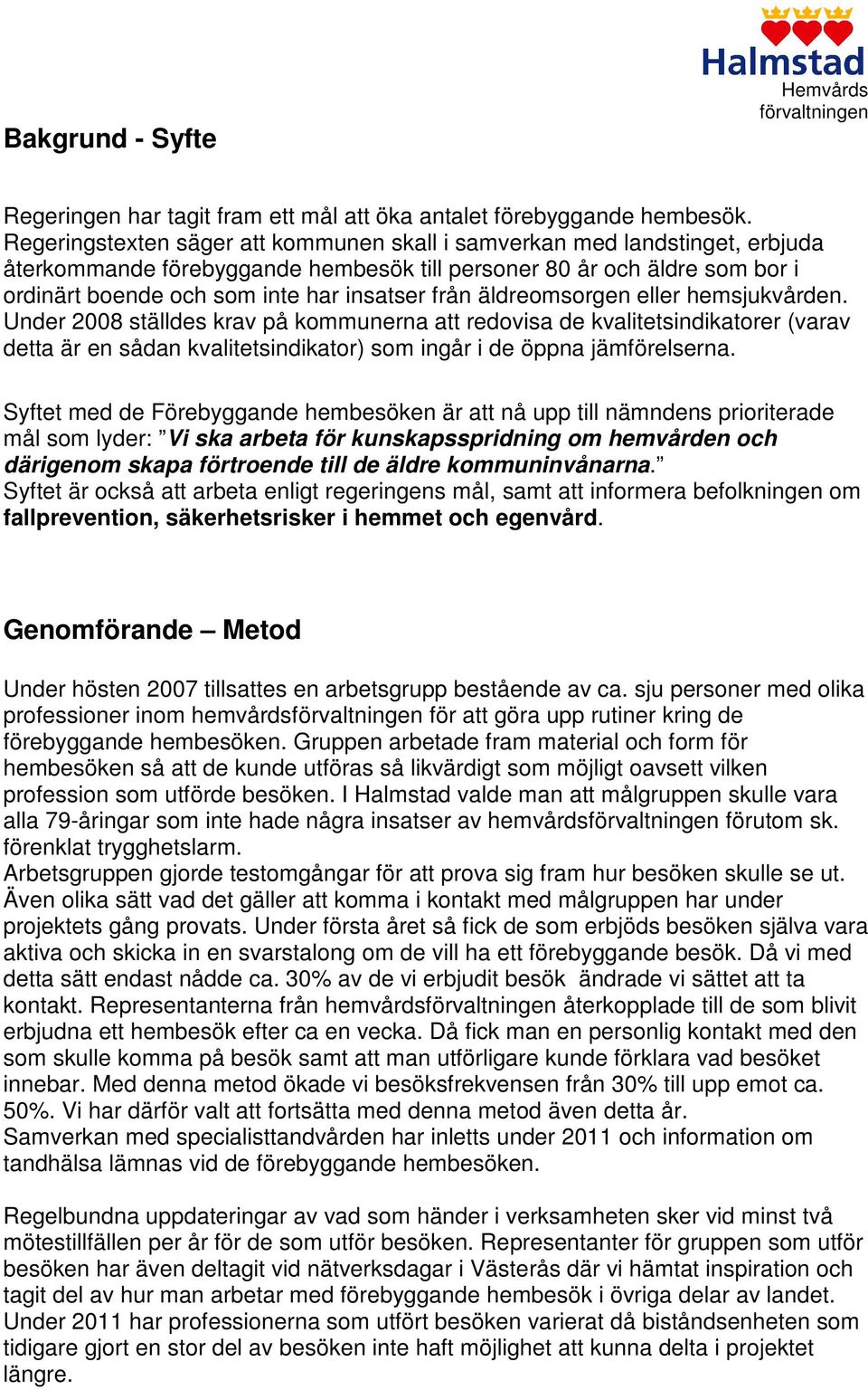 äldreomsorgen eller hemsjukvården. Under 2008 ställdes krav på kommunerna att redovisa de kvalitetsindikatorer (varav detta är en sådan kvalitetsindikator) som ingår i de öppna jämförelserna.