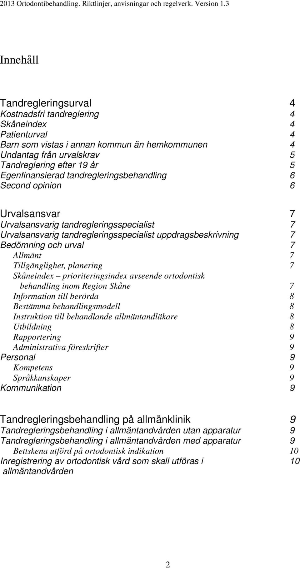 7 Allmänt 7 Tillgänglighet, planering 7 Skåneindex prioriteringsindex avseende ortodontisk behandling inom Region Skåne 7 Information till berörda 8 Bestämma behandlingsmodell 8 Instruktion till
