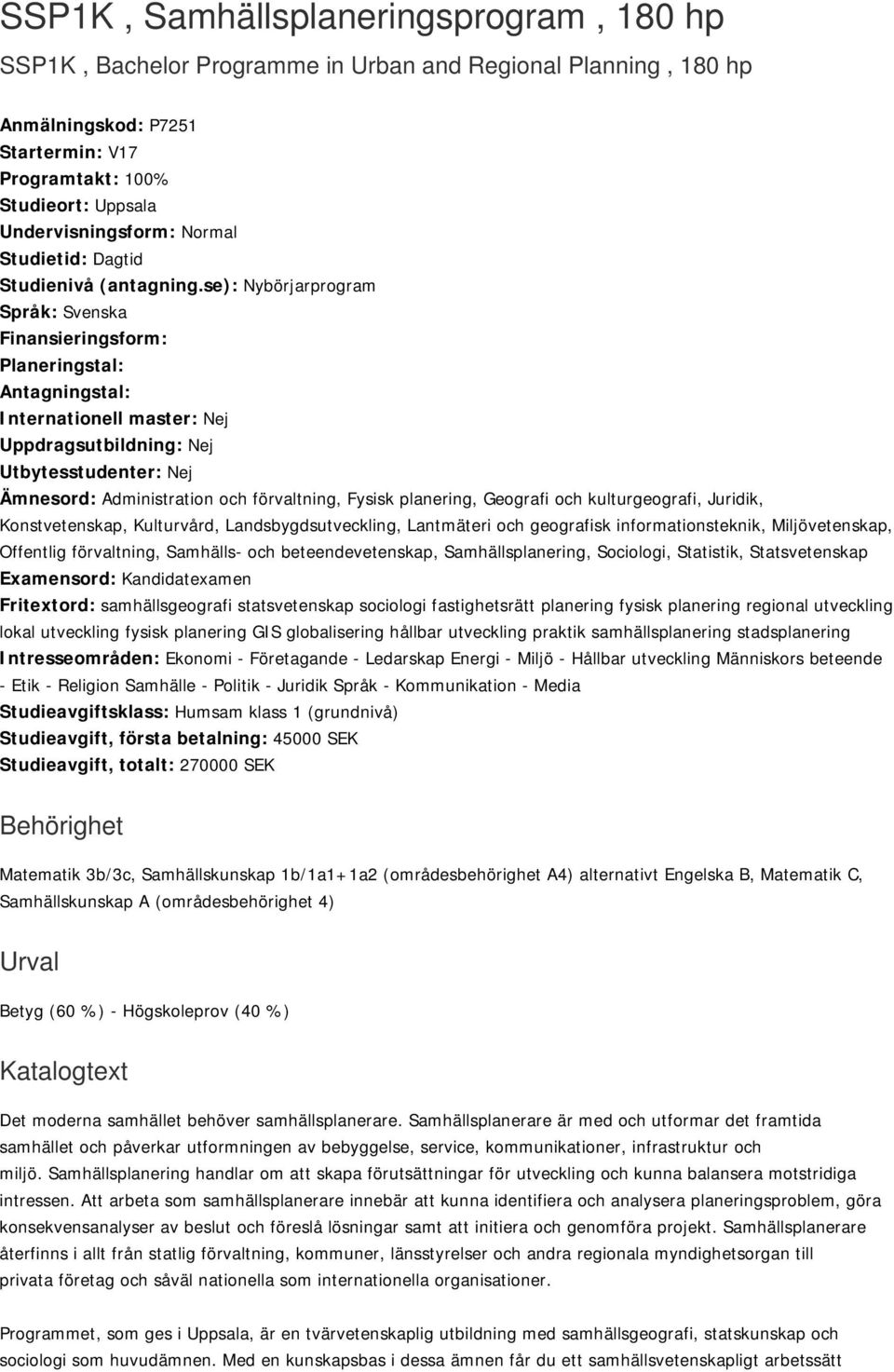 se): Nybörjarprogram Språk: Svenska Finansieringsform: Planeringstal: Antagningstal: Internationell master: Nej Uppdragsutbildning: Nej Utbytesstudenter: Nej Ämnesord: Administration och förvaltning,