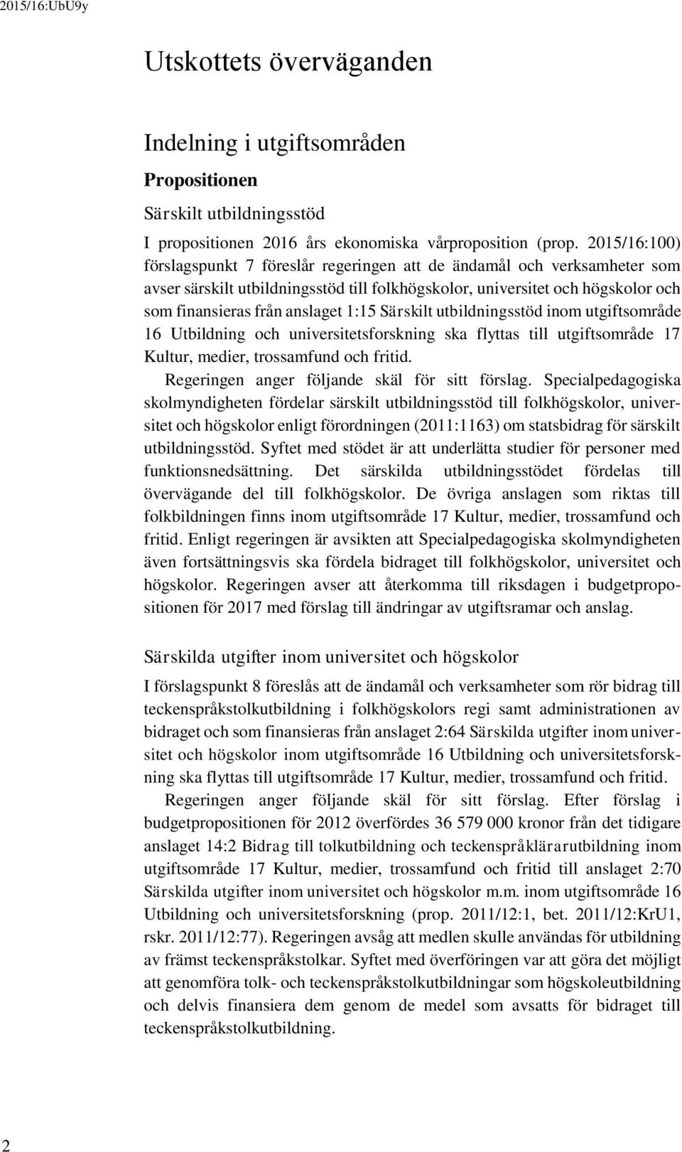 1:15 Särskilt utbildningsstöd inom utgiftsområde 16 Utbildning och universitetsforskning ska flyttas till utgiftsområde 17 Kultur, medier, trossamfund och fritid.