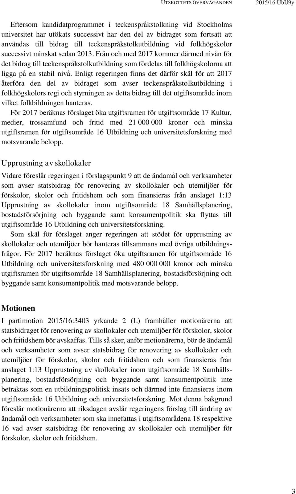 Från och med 2017 kommer därmed nivån för det bidrag till teckenspråkstolkutbildning som fördelas till folkhögskolorna att ligga på en stabil nivå.