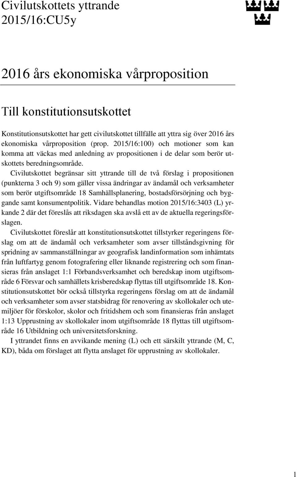 Civilutskottet begränsar sitt yttrande till de två förslag i propositionen (punkterna 3 och 9) som gäller vissa ändringar av ändamål och verksamheter som berör utgiftsområde 18 Samhällsplanering,