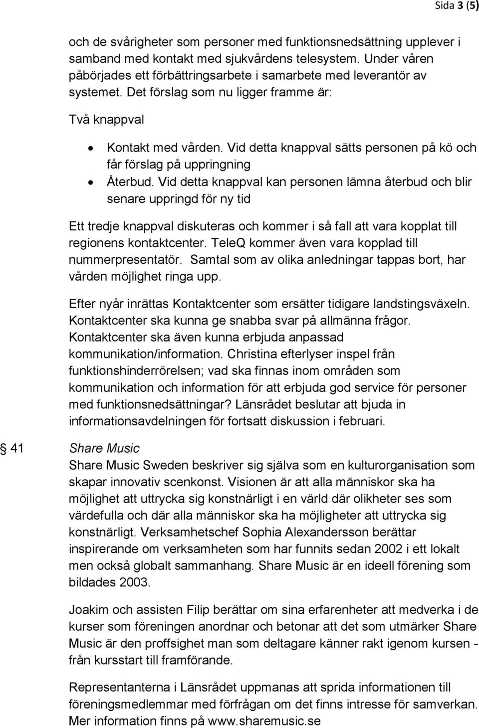Vid detta knappval sätts personen på kö och får förslag på uppringning Återbud.