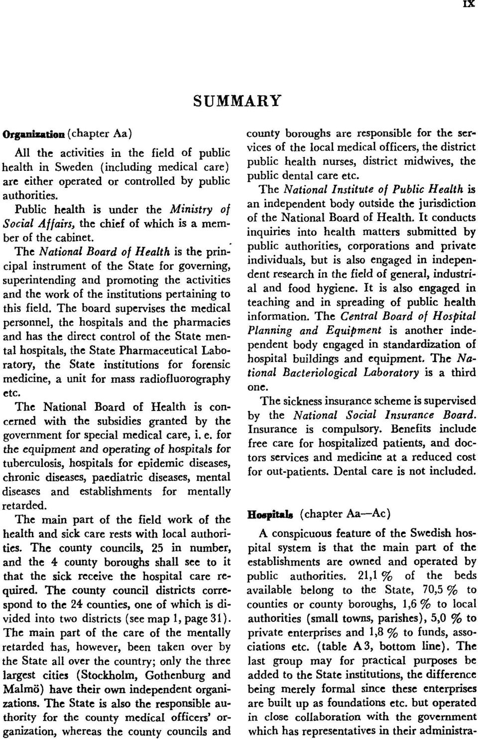 The National Board of Health is the principal instrument of the State for governing, superintending and promoting the activities and the work of the institutions pertaining to this field.