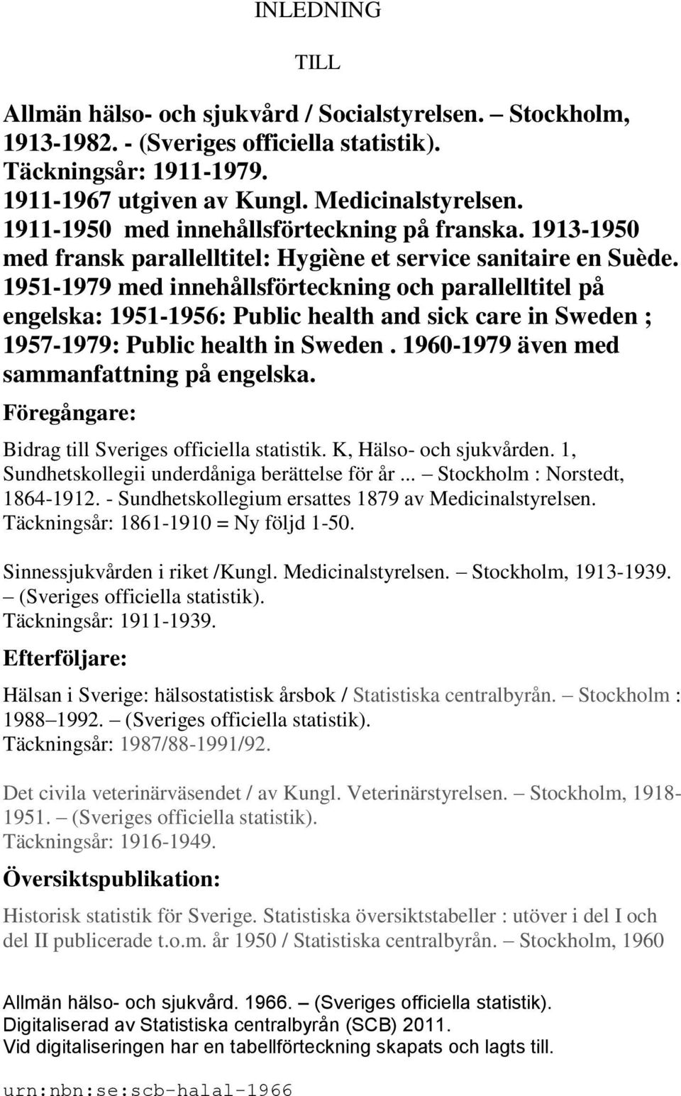 1951-1979 med innehållsförteckning och parallelltitel på engelska: 1951-1956: Public health and sick care in Sweden ; 1957-1979: Public health in Sweden. 1960-1979 även med sammanfattning på engelska.