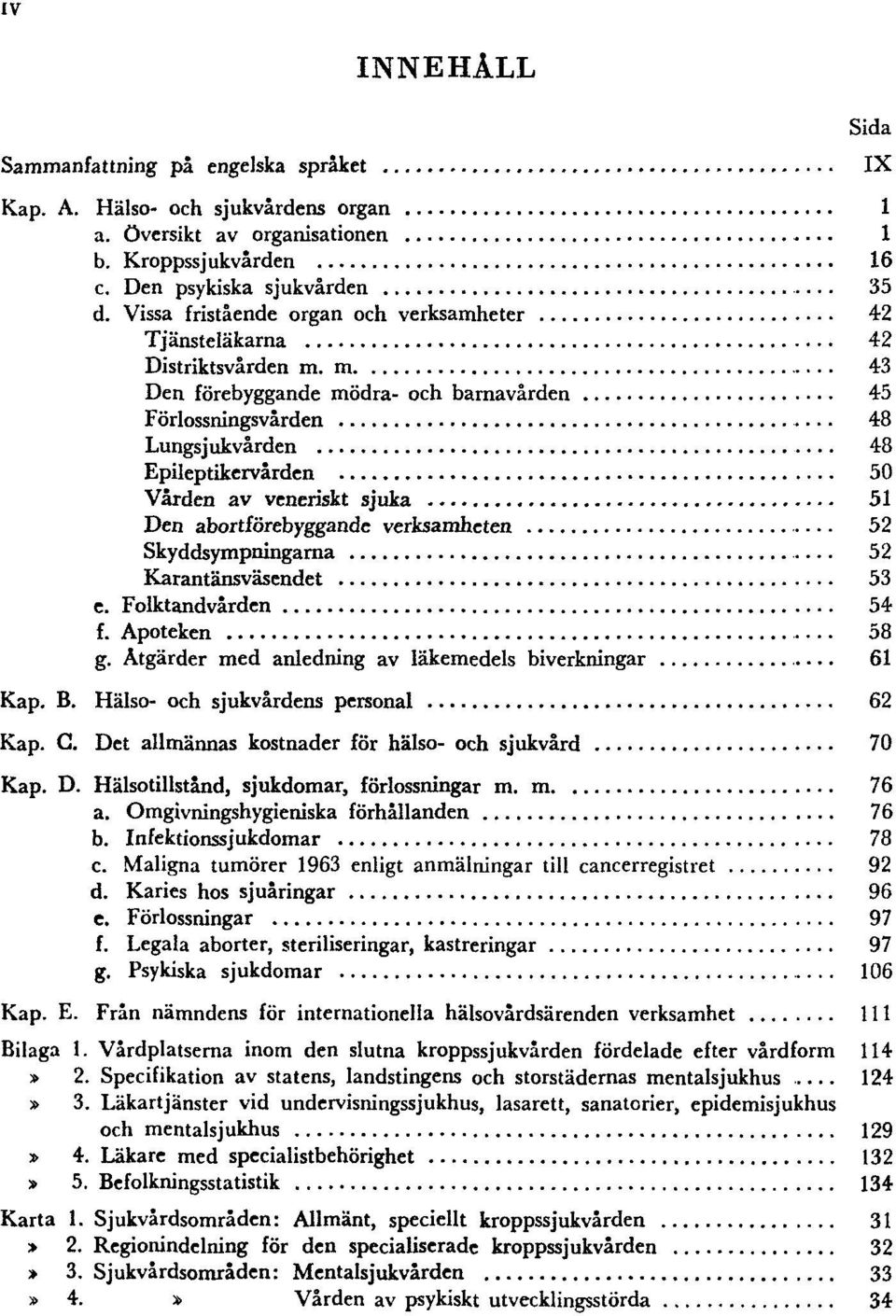 m. 43 Den förebyggande mödra- och barnavården 45 Förlossningsvården 48 Lungsjukvården 48 Epileptikervården 50 Vården av veneriskt sjuka 51 Den abortförebyggande verksamheten 52 Skyddsympningarna 52